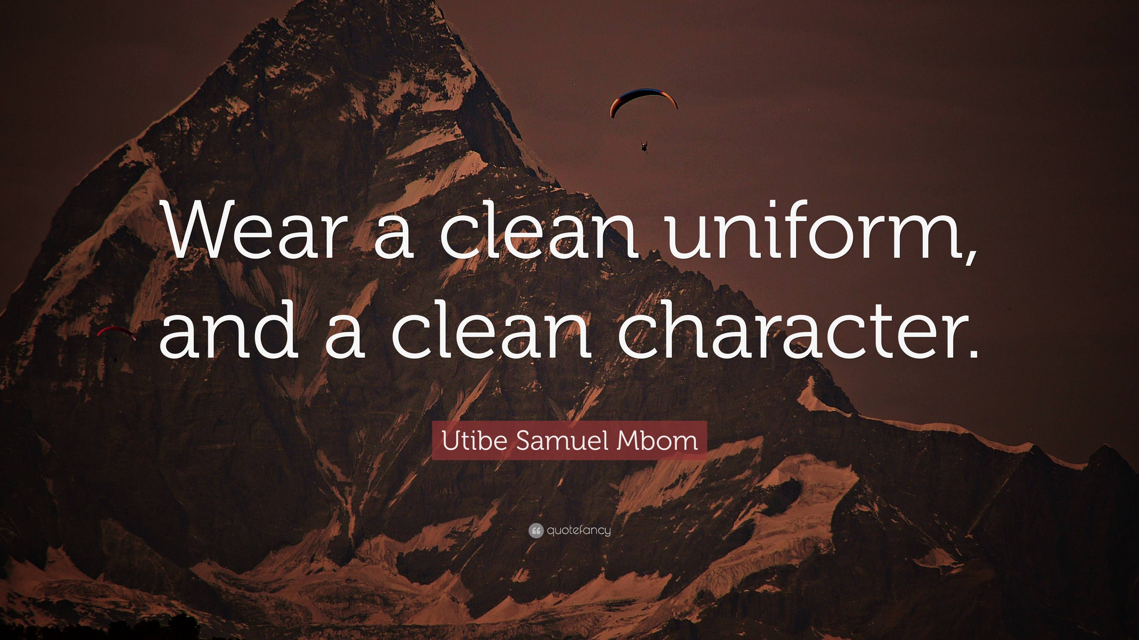 Utibe Samuel Mbom Quote “Wear a clean uniform, and a clean character.”