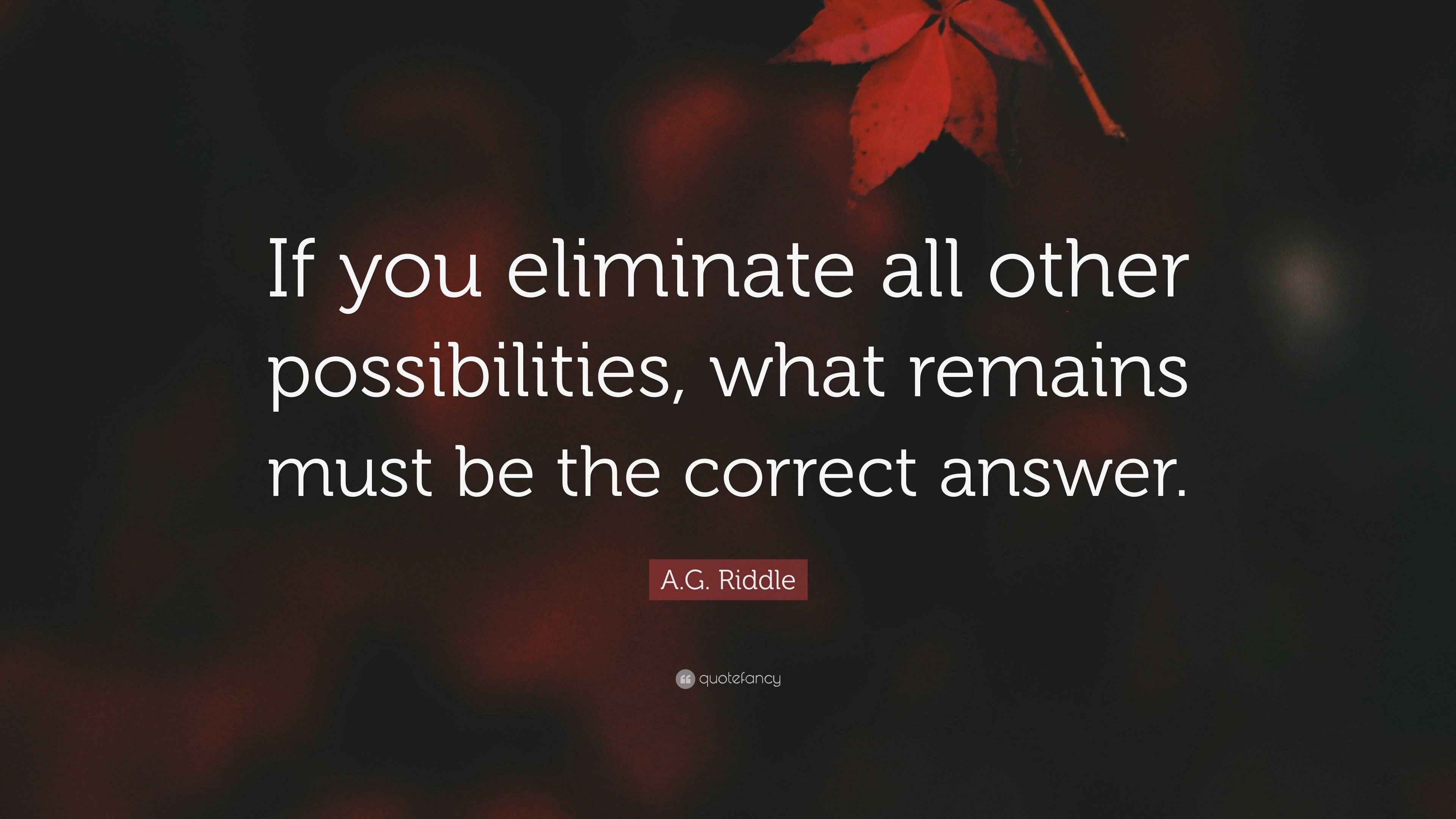 A.G. Riddle Quote: “If you eliminate all other possibilities, what ...