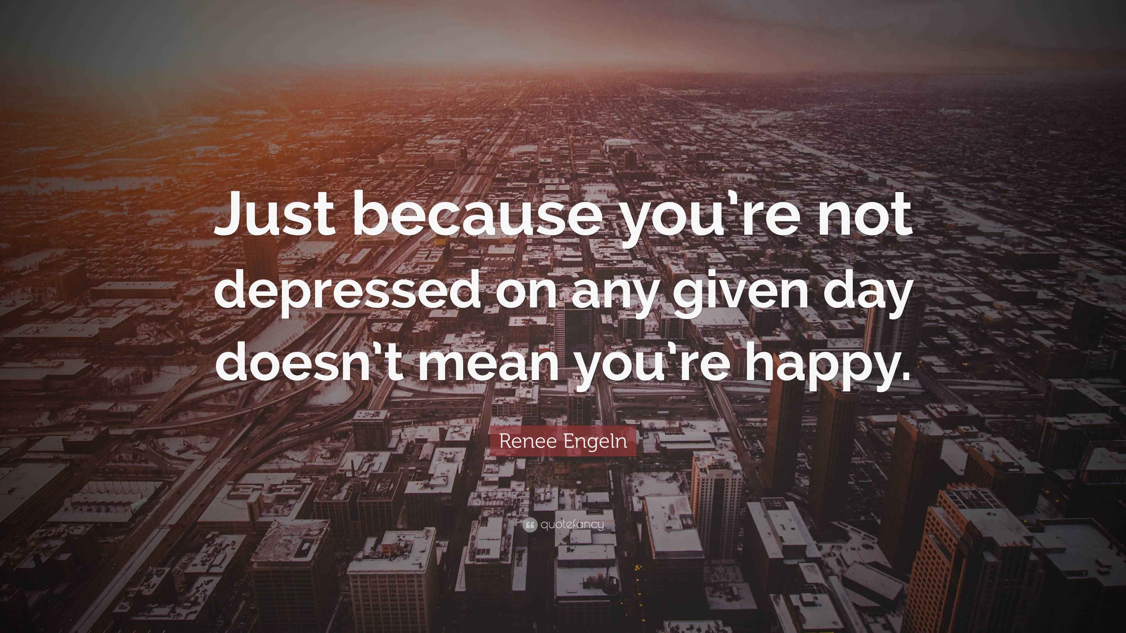 Renee Engeln Quote “Just because you’re not depressed on any given day