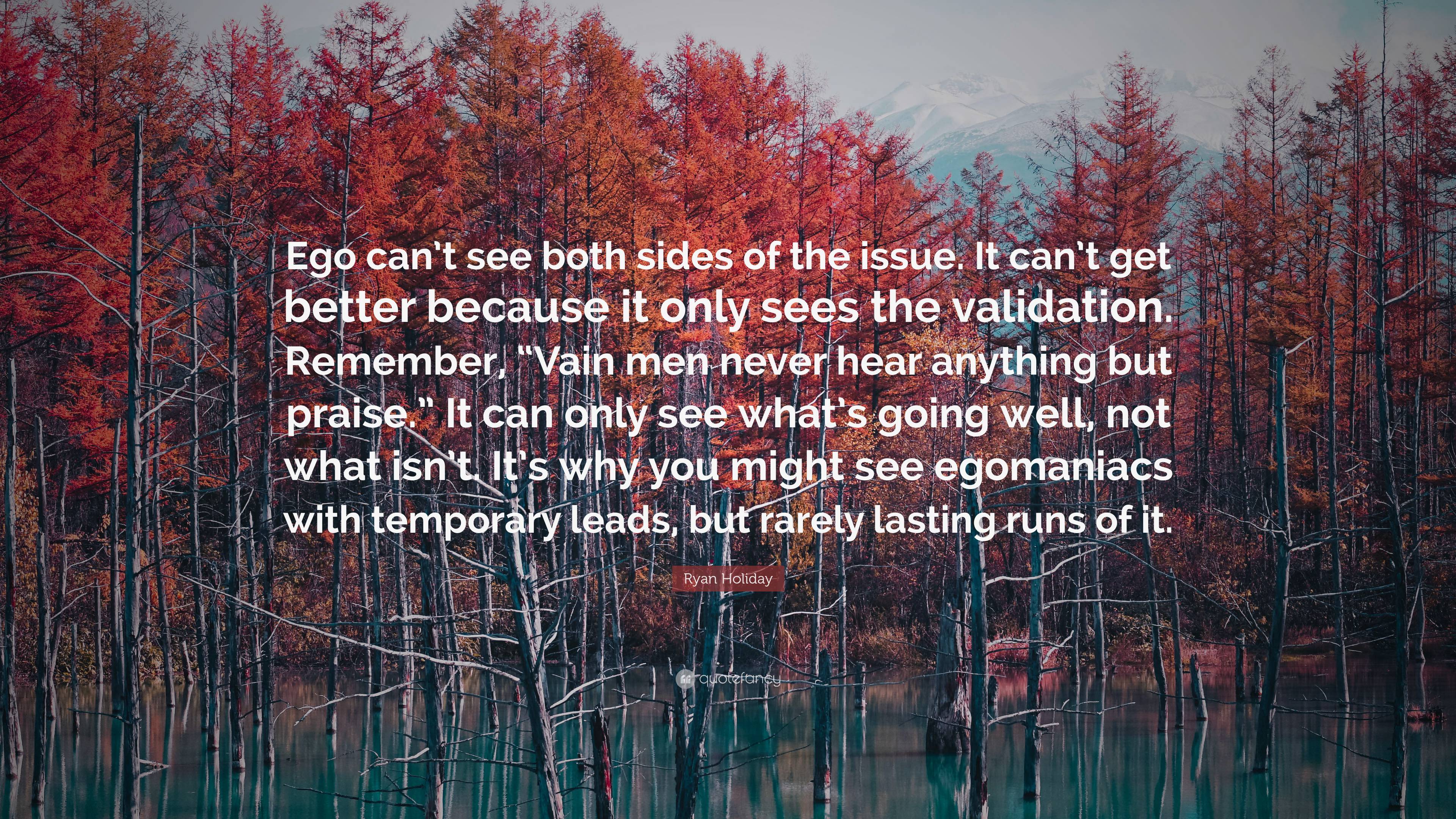 Ryan Holiday Quote: “Ego can’t see both sides of the issue. It can’t ...