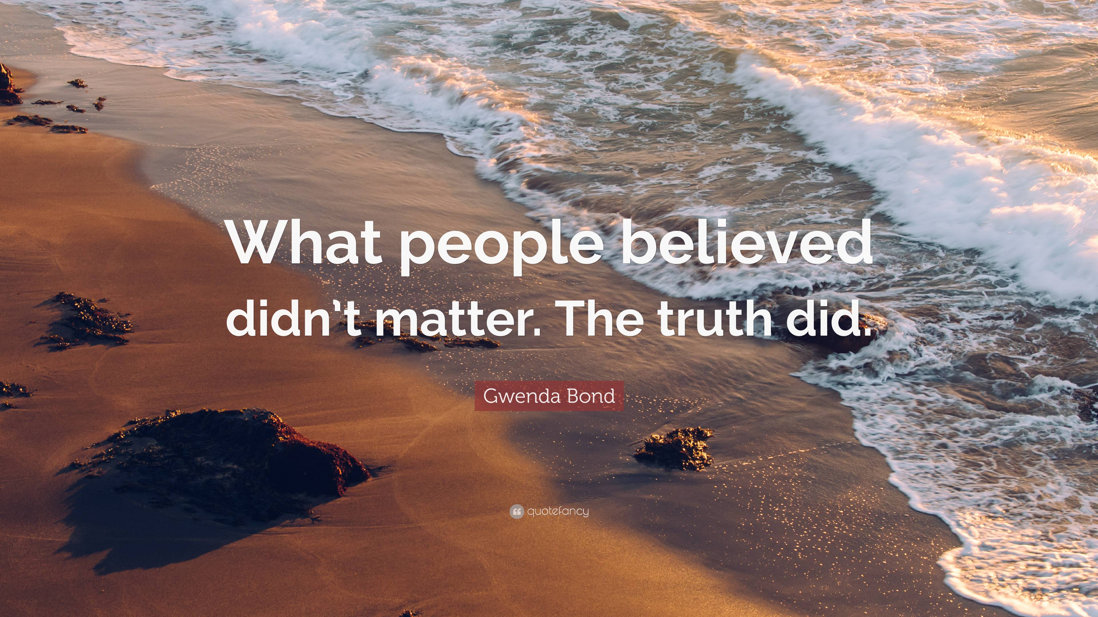 Gwenda Bond Quote: “What people believed didn’t matter. The truth did.”