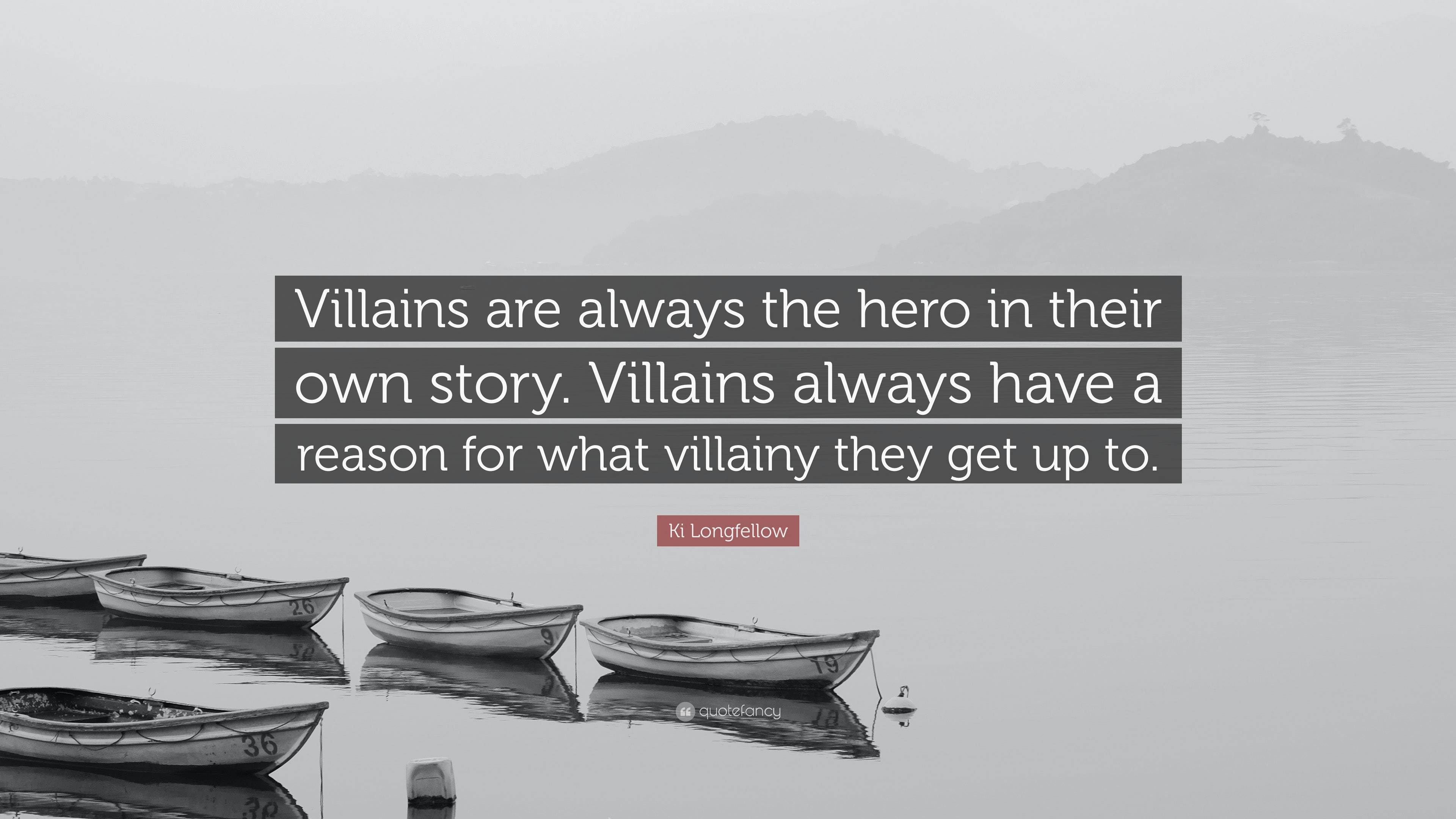 Ki Longfellow Quote: “Villains are always the hero in their own story ...