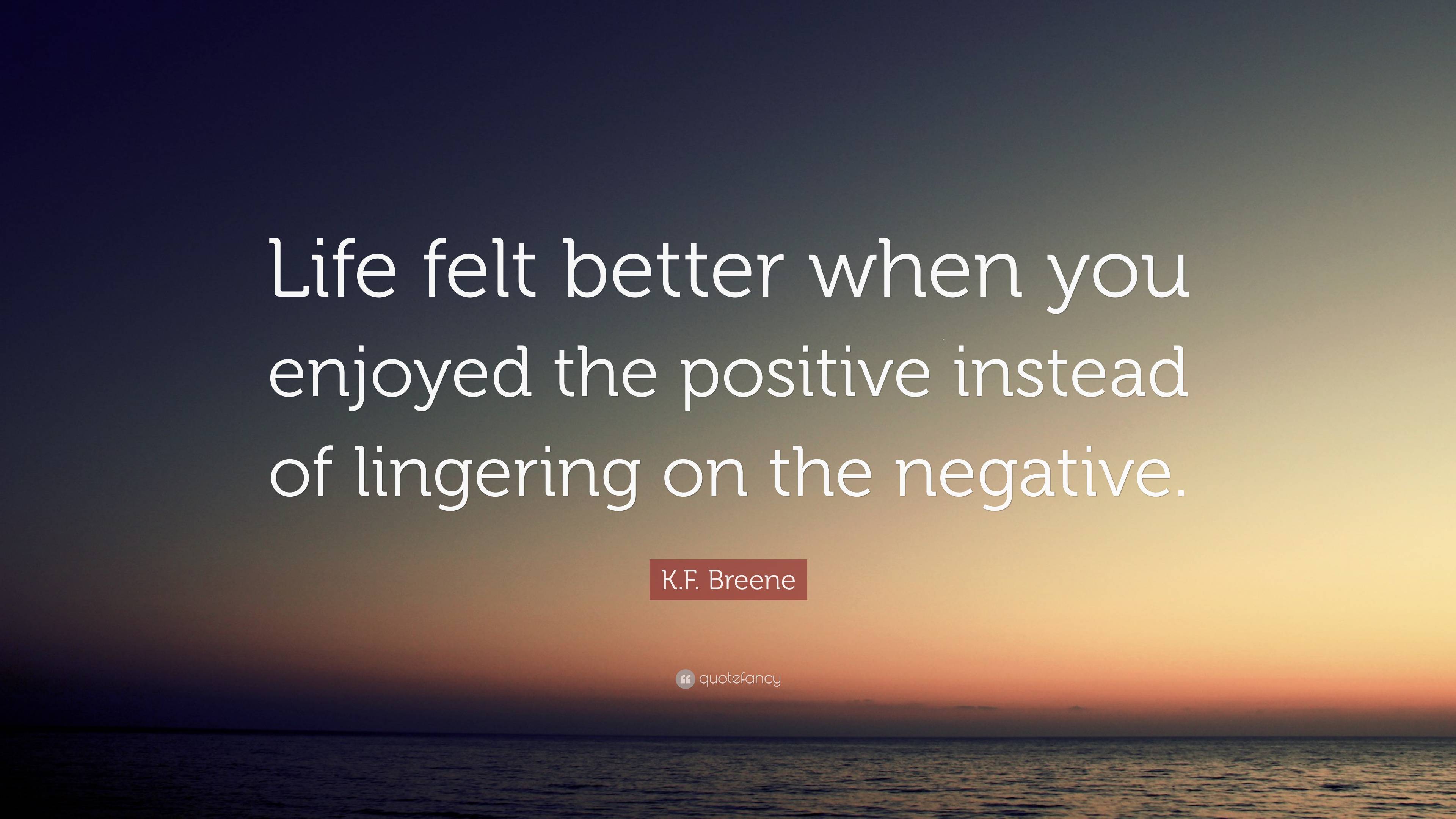 K.F. Breene Quote: “Life felt better when you enjoyed the positive ...