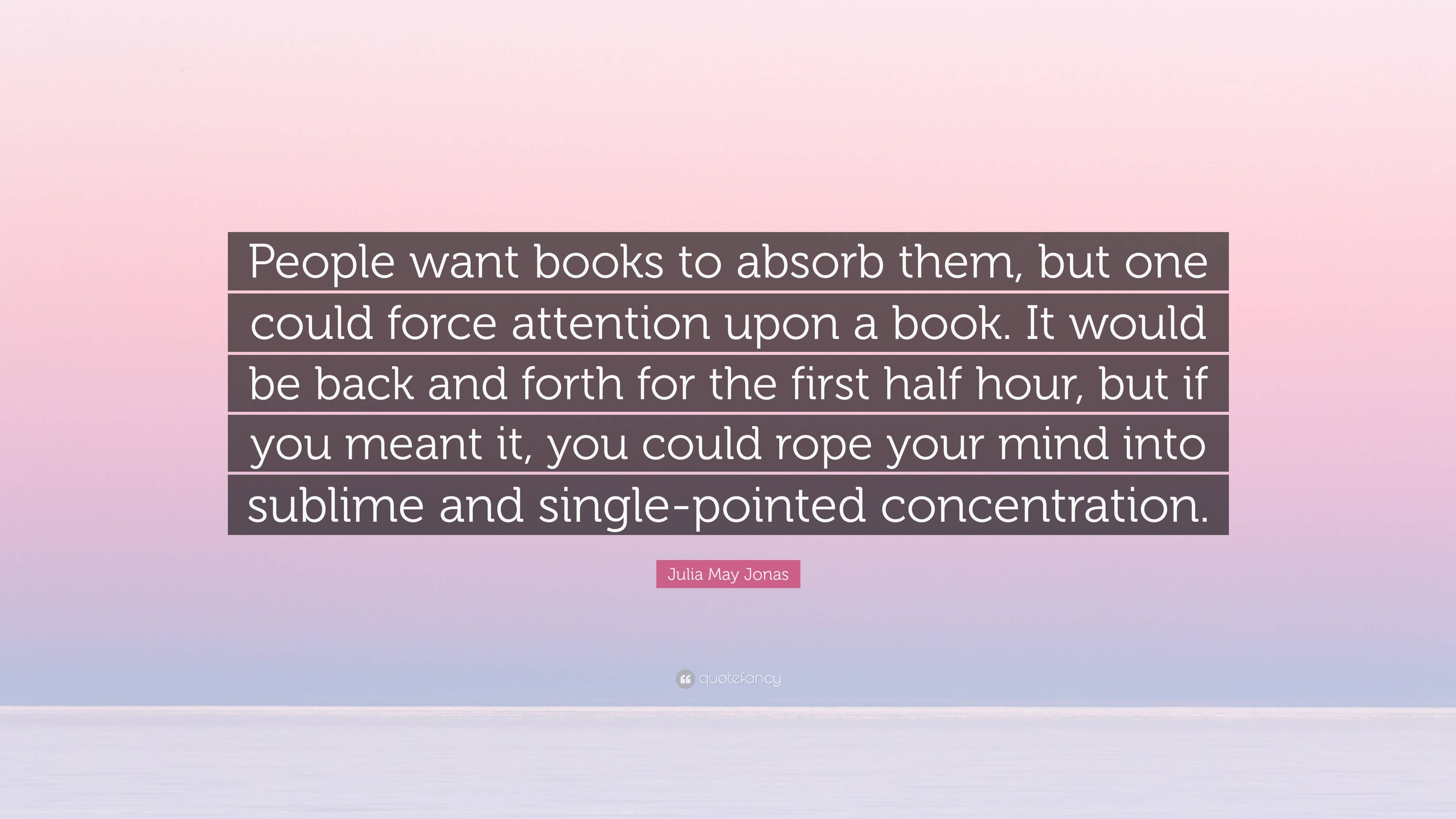 Julia May Jonas Quote: “People want books to absorb them, but one could ...