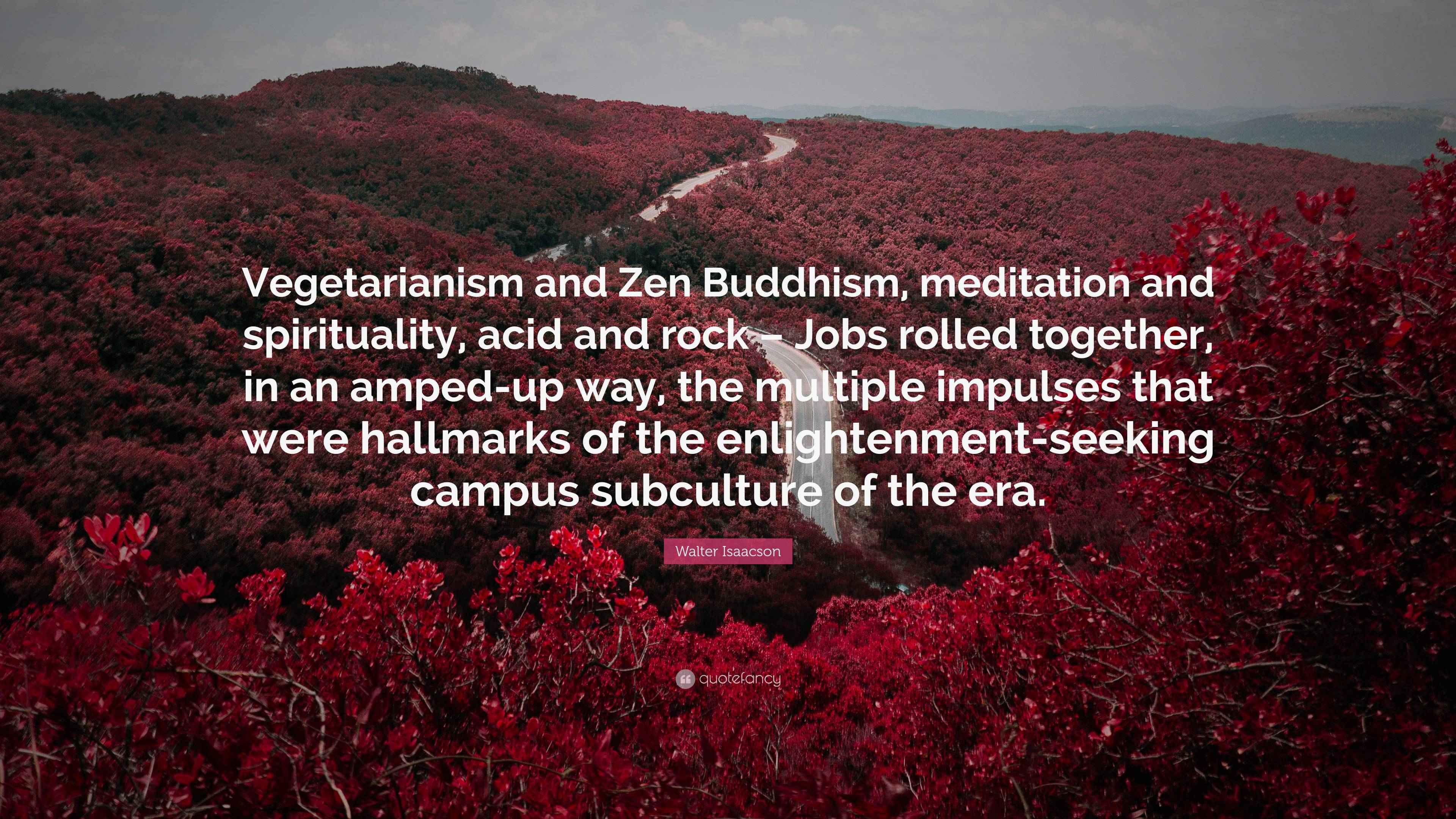 Walter Isaacson Quote “Vegetarianism and Zen Buddhism, meditation and