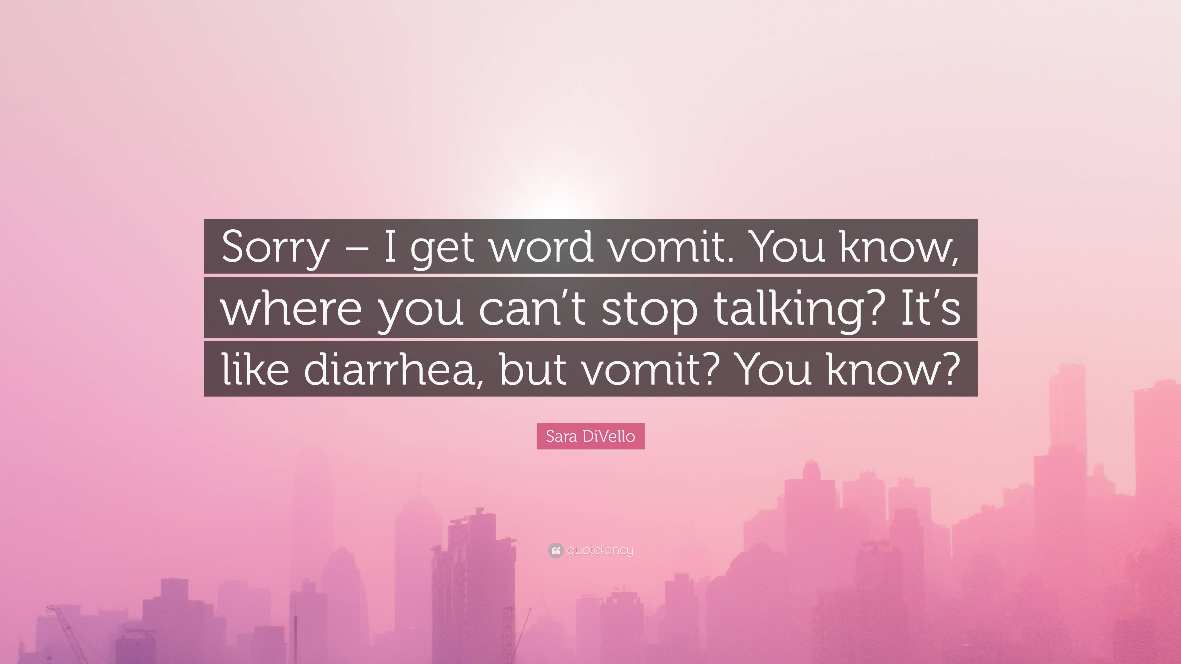 Sara Divello Quote “sorry – I Get Word Vomit You Know Where You Can
