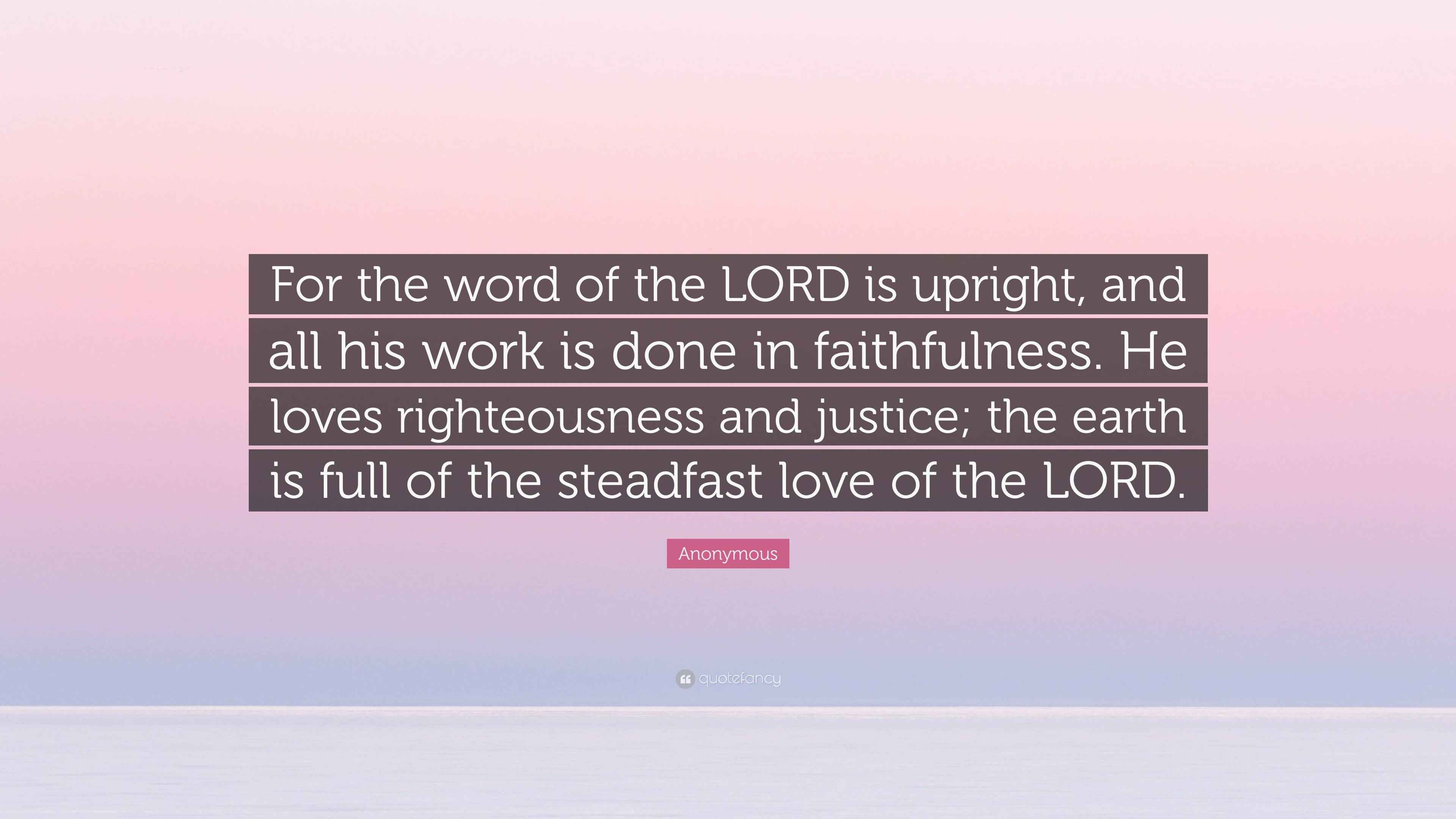 Anonymous Quote “For the word of the LORD is upright, and all his work