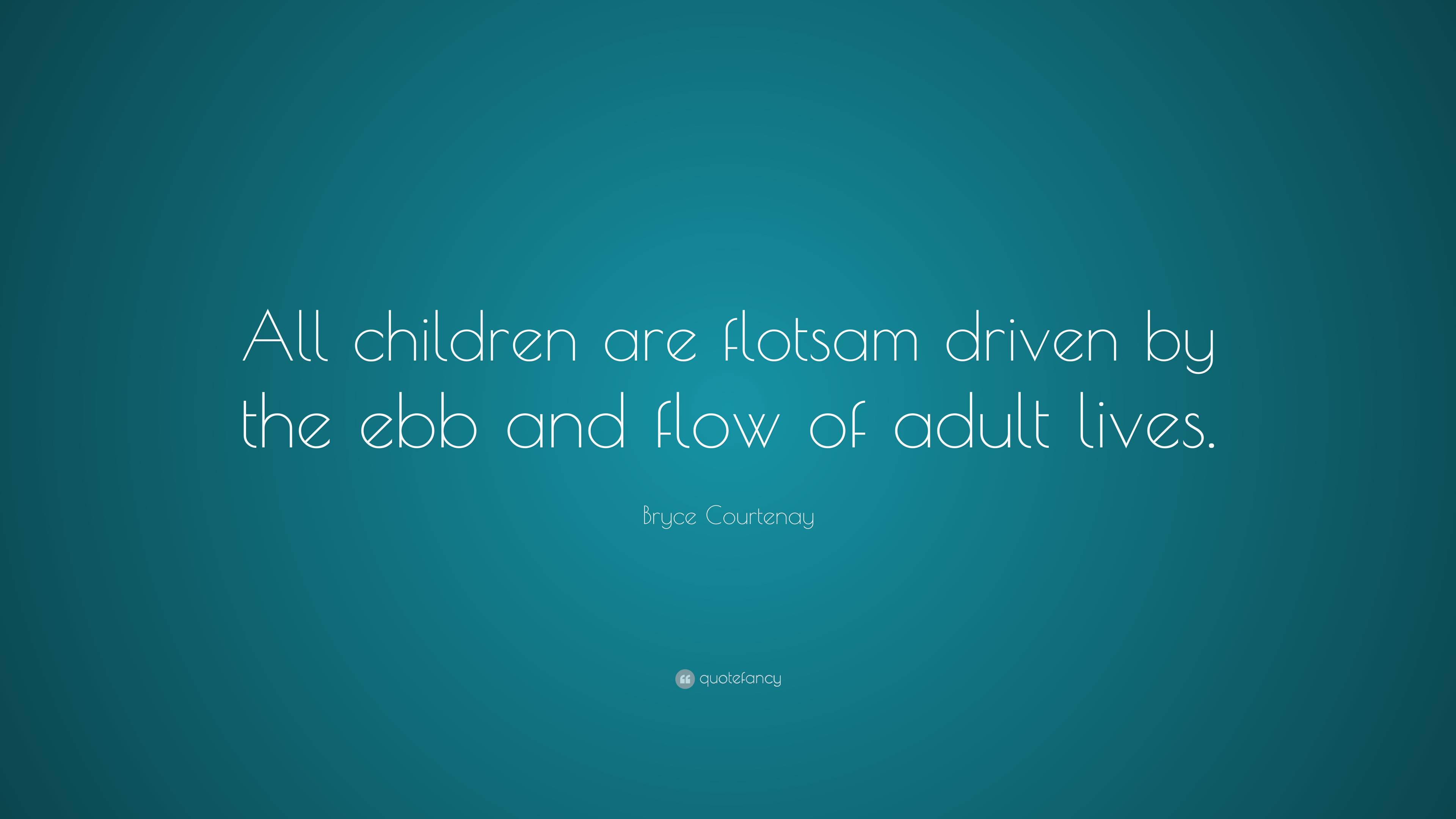 Bryce Courtenay Quote: “All children are flotsam driven by the ebb and ...