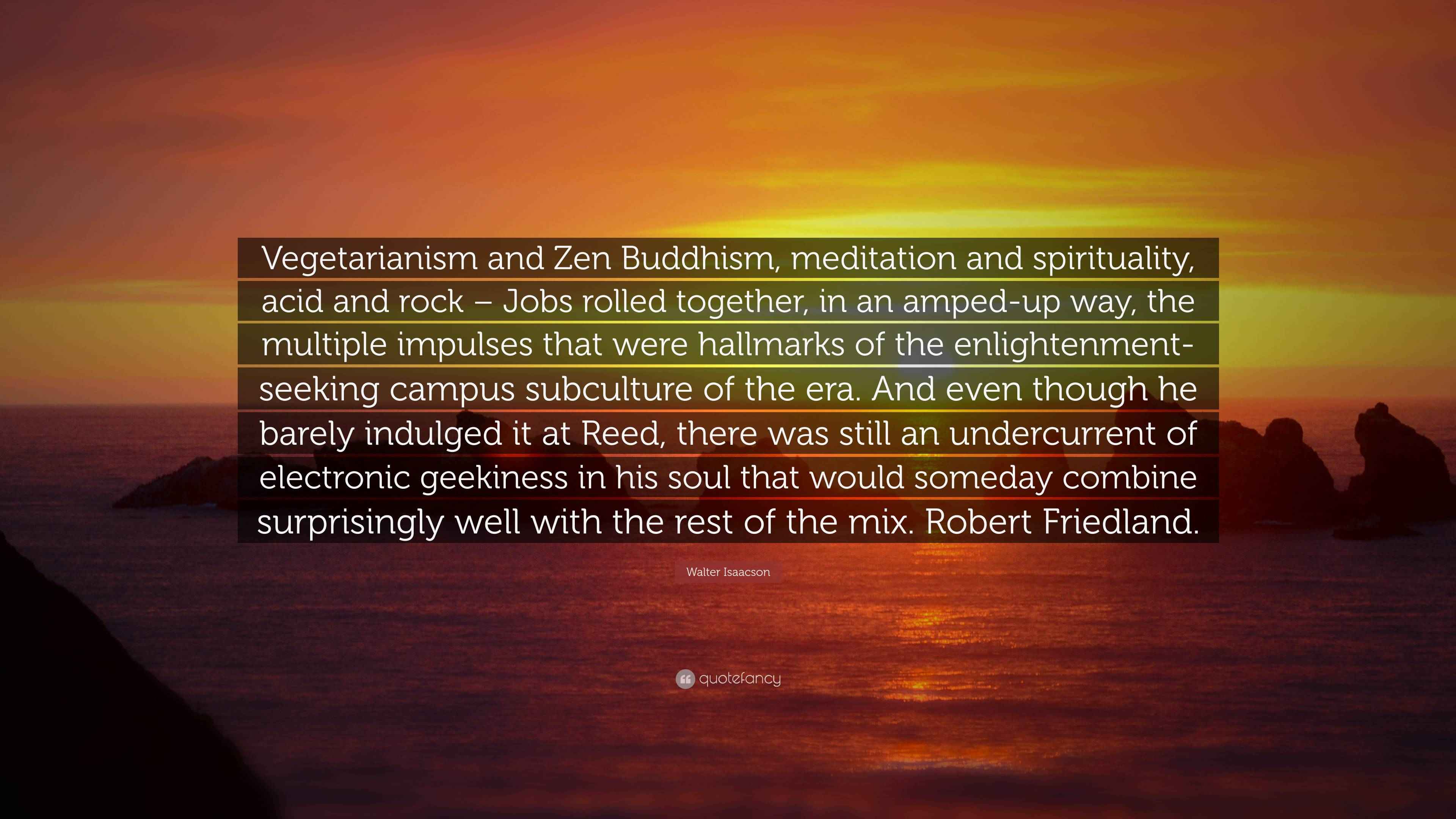 Walter Isaacson Quote “Vegetarianism and Zen Buddhism, meditation and
