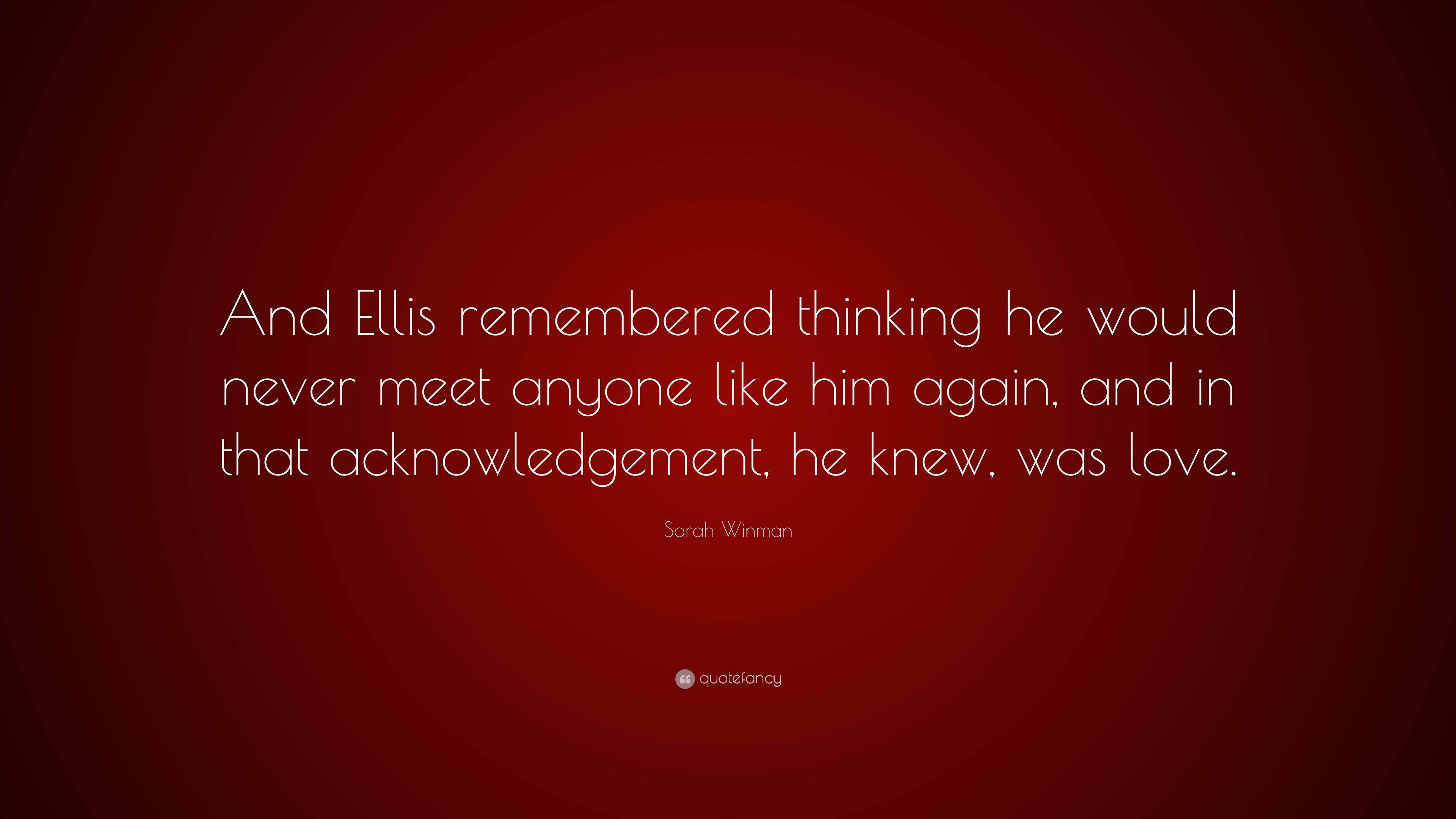 Sarah Winman Quote: “And Ellis remembered thinking he would never meet ...