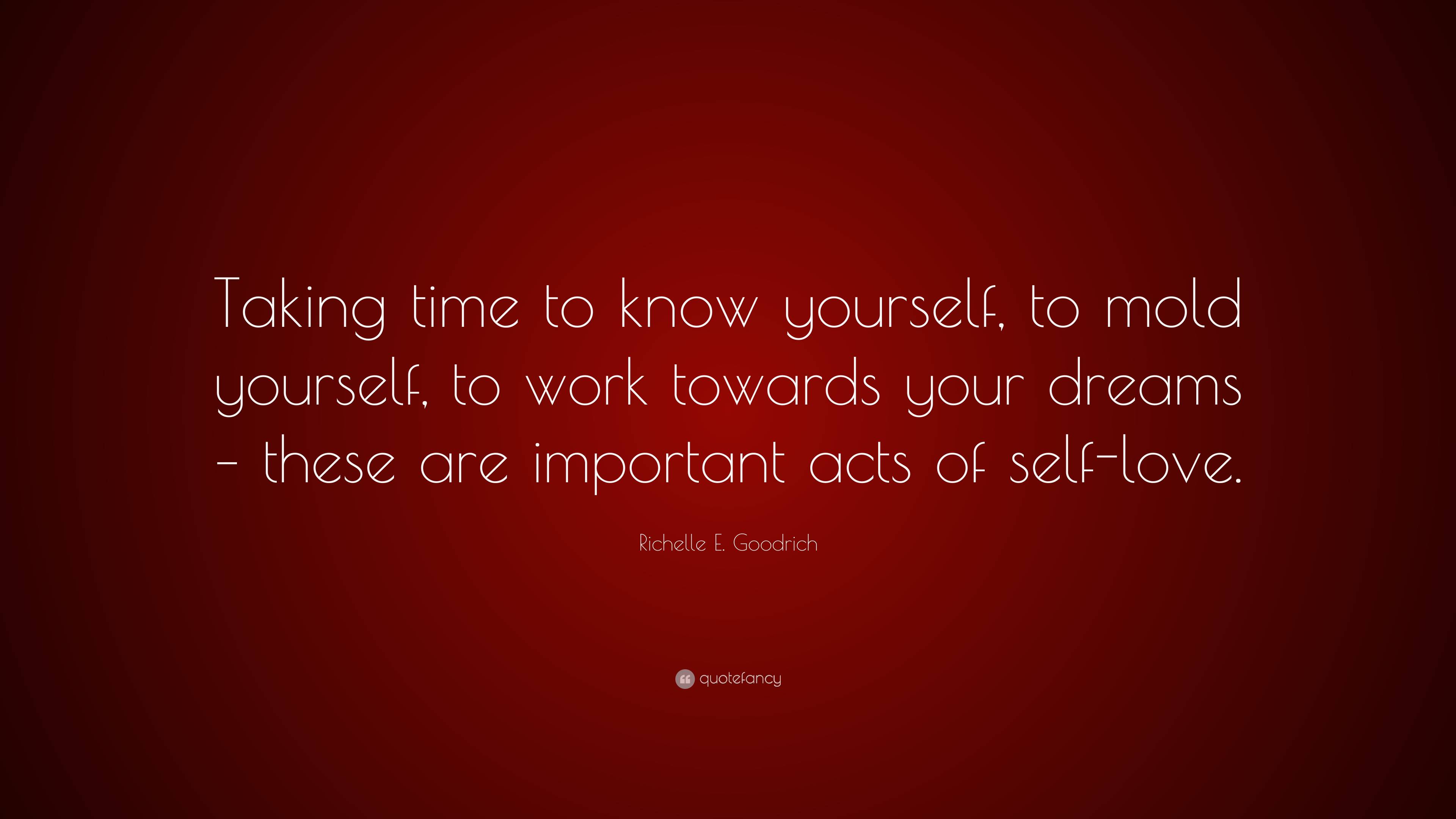 Richelle E. Goodrich Quote: “Taking time to know yourself, to mold