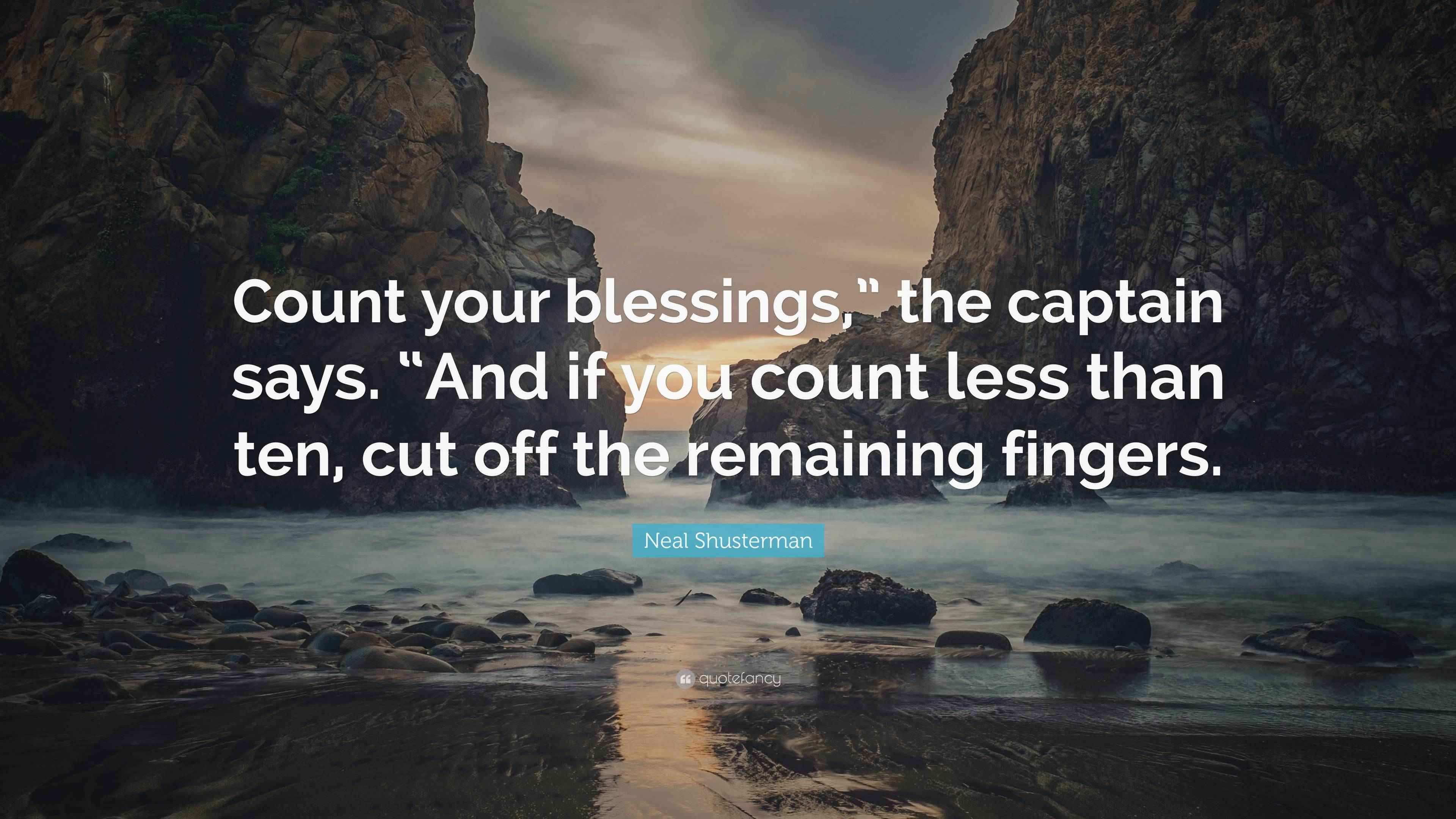 Neal Shusterman Quote “Count your blessings,” the captain says. “And