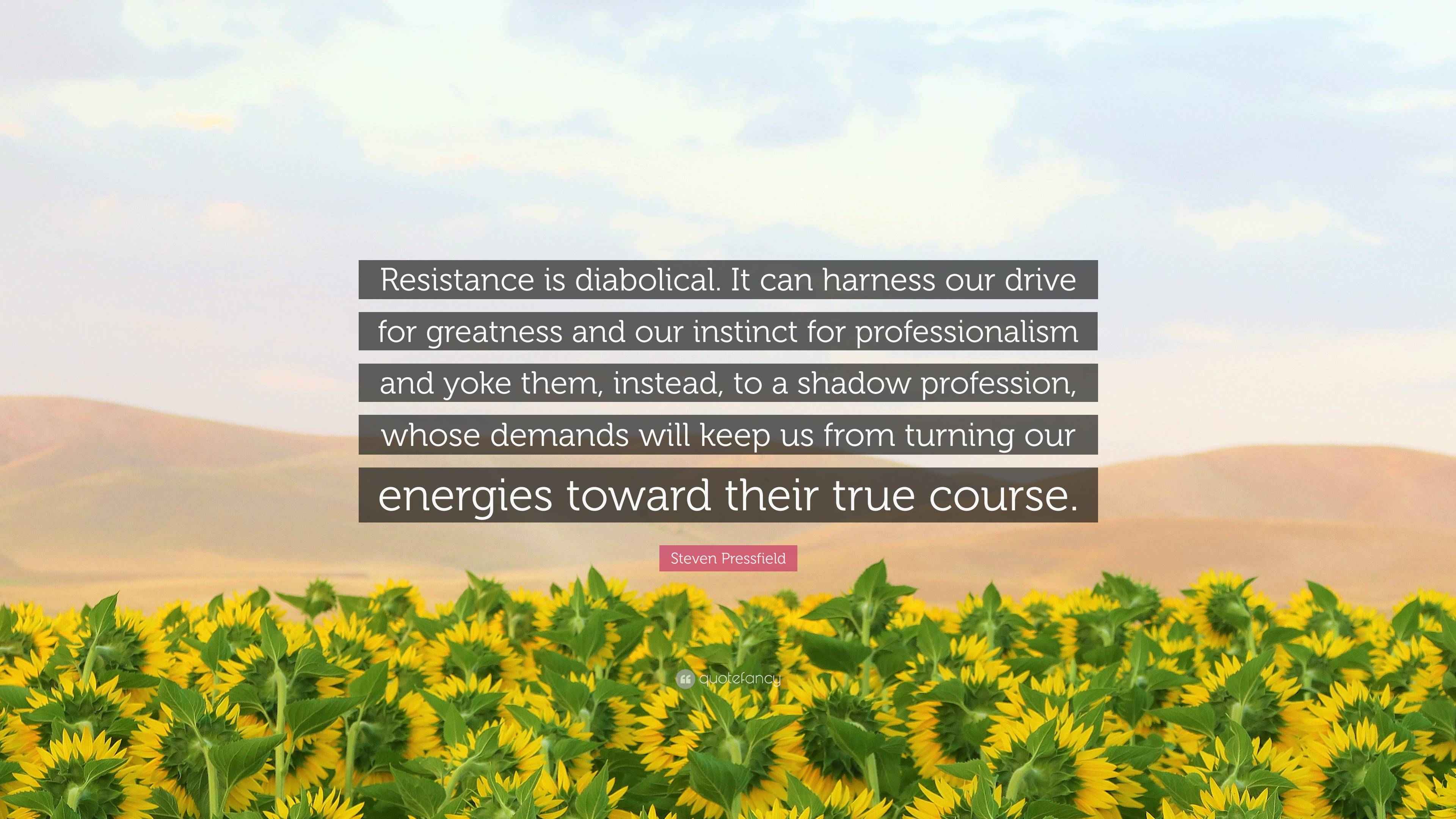 Steven Pressfield Quote “Resistance is diabolical. It can harness our