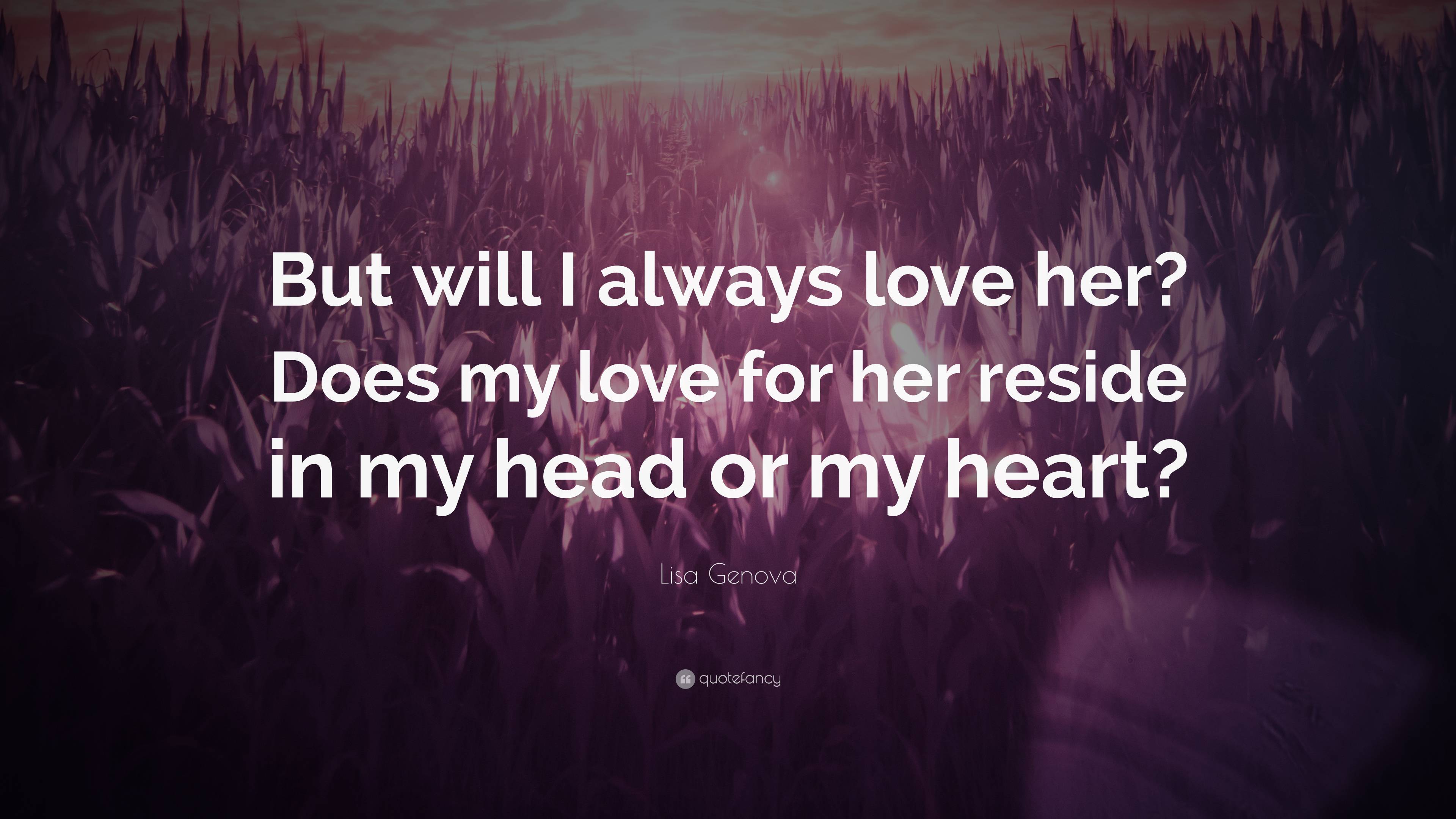 Lisa Genova Quote: “But will I always love her? Does my love for her ...