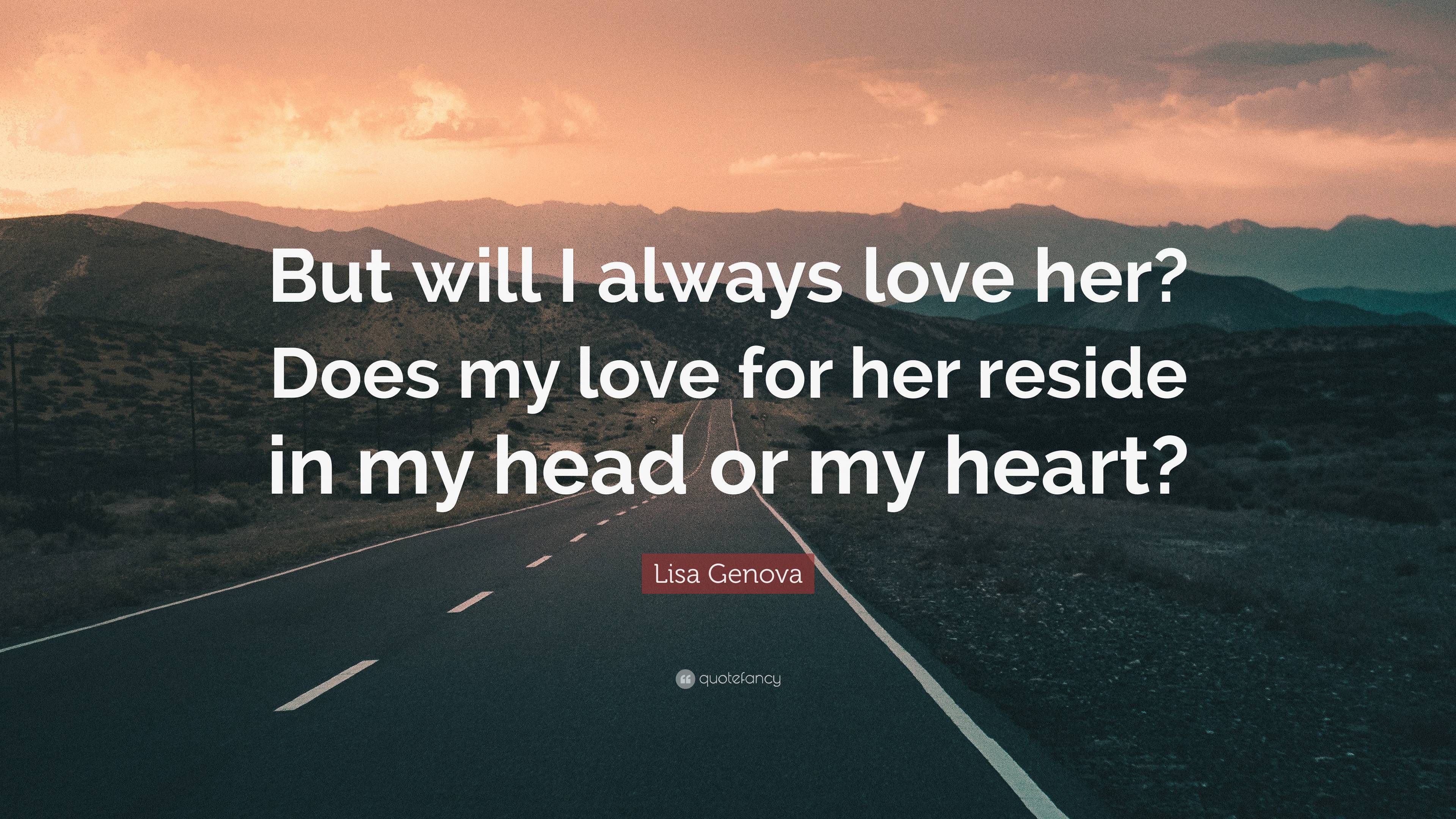 Lisa Genova Quote: “But will I always love her? Does my love for her ...