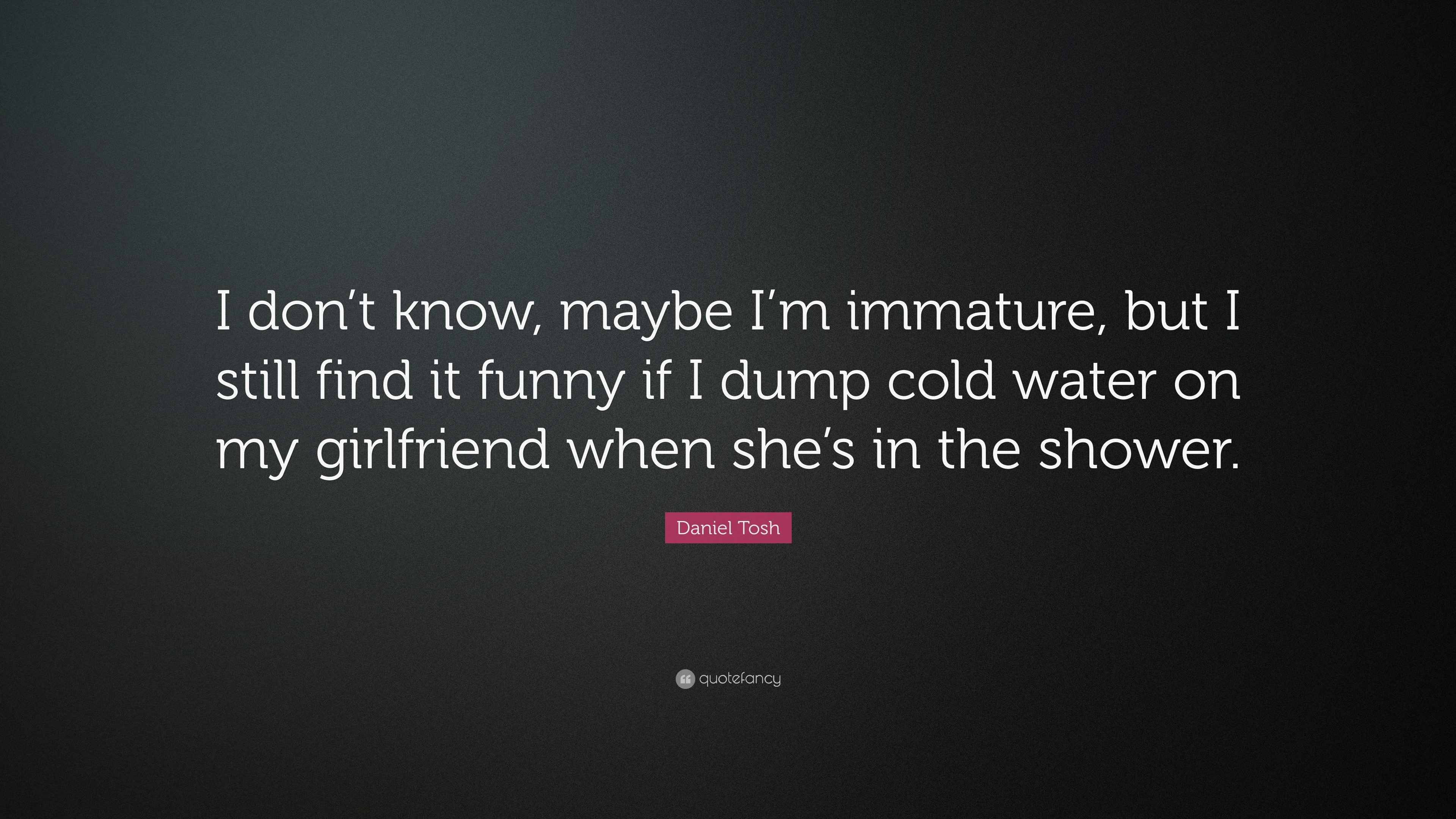Daniel Tosh Quote “I dont know, maybe