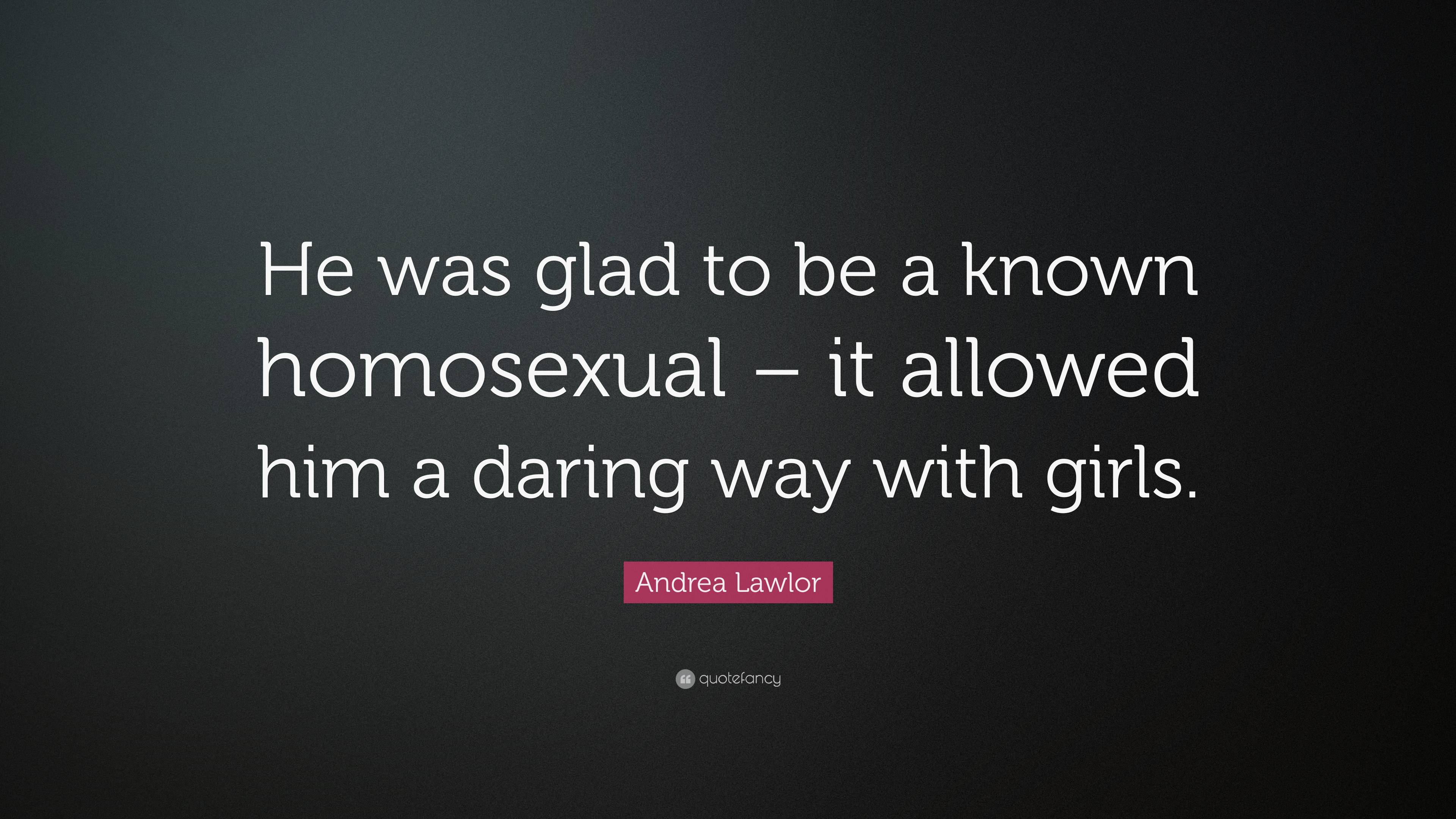 Andrea Lawlor Quote: “He was glad to be a known homosexual – it allowed ...