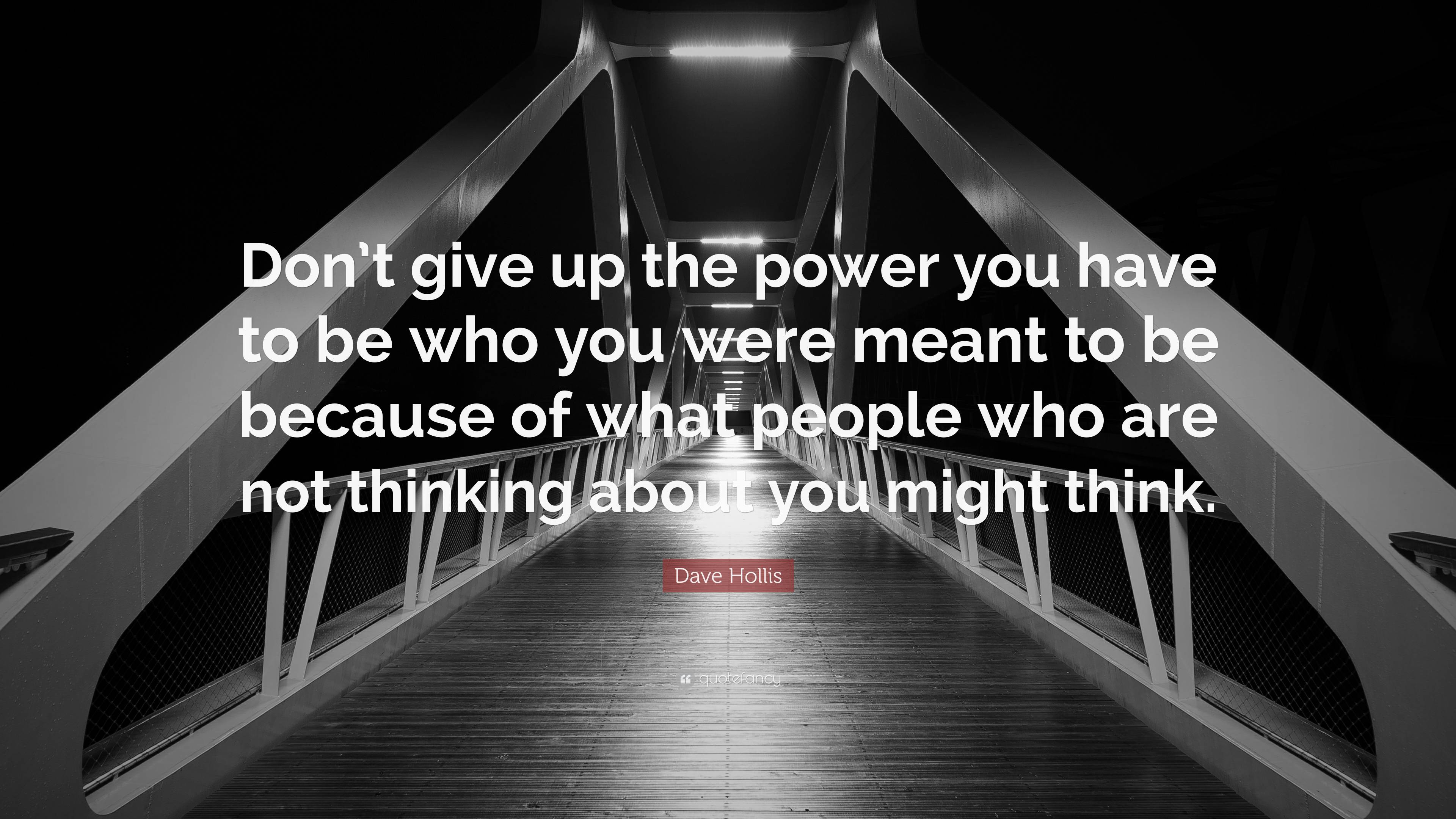 Dave Hollis Quote: “Don’t Give Up The Power You Have To Be Who You Were ...