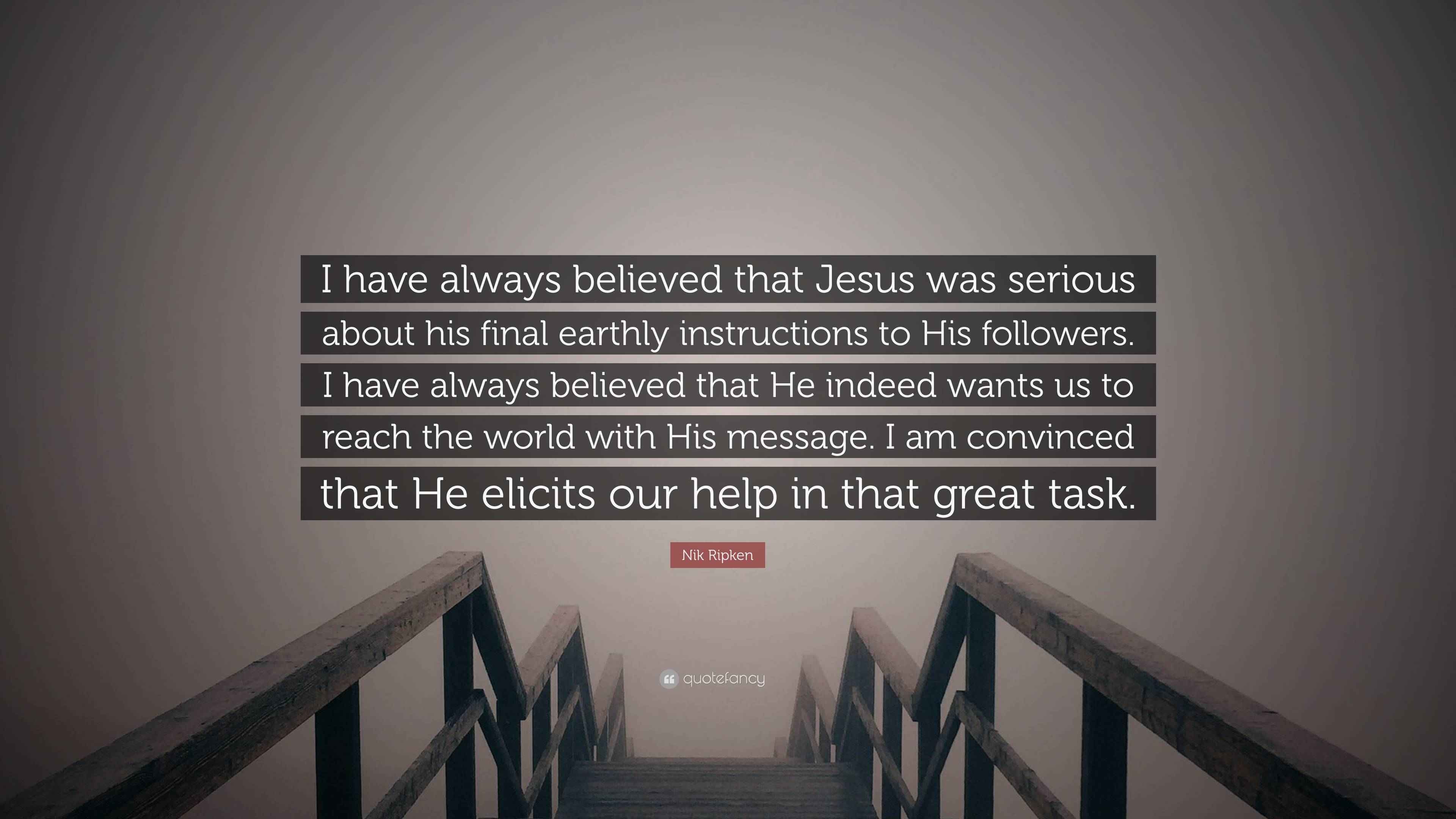 Nik Ripken Quote: “I have always believed that Jesus was serious about ...