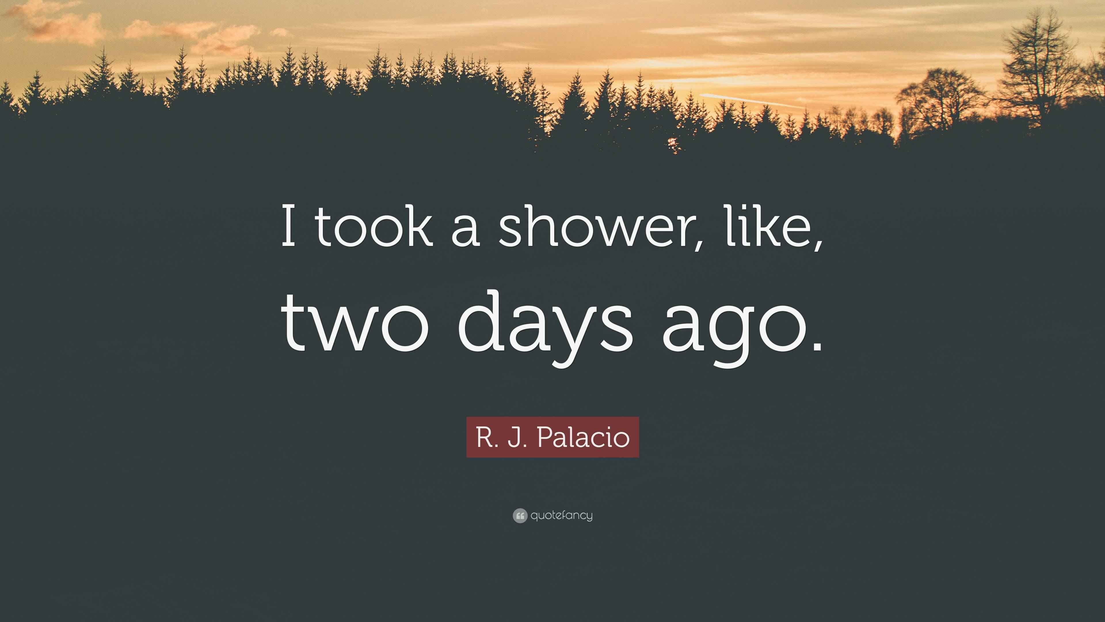 R. J. Palacio Quote “I took a shower, like, two days ago.”