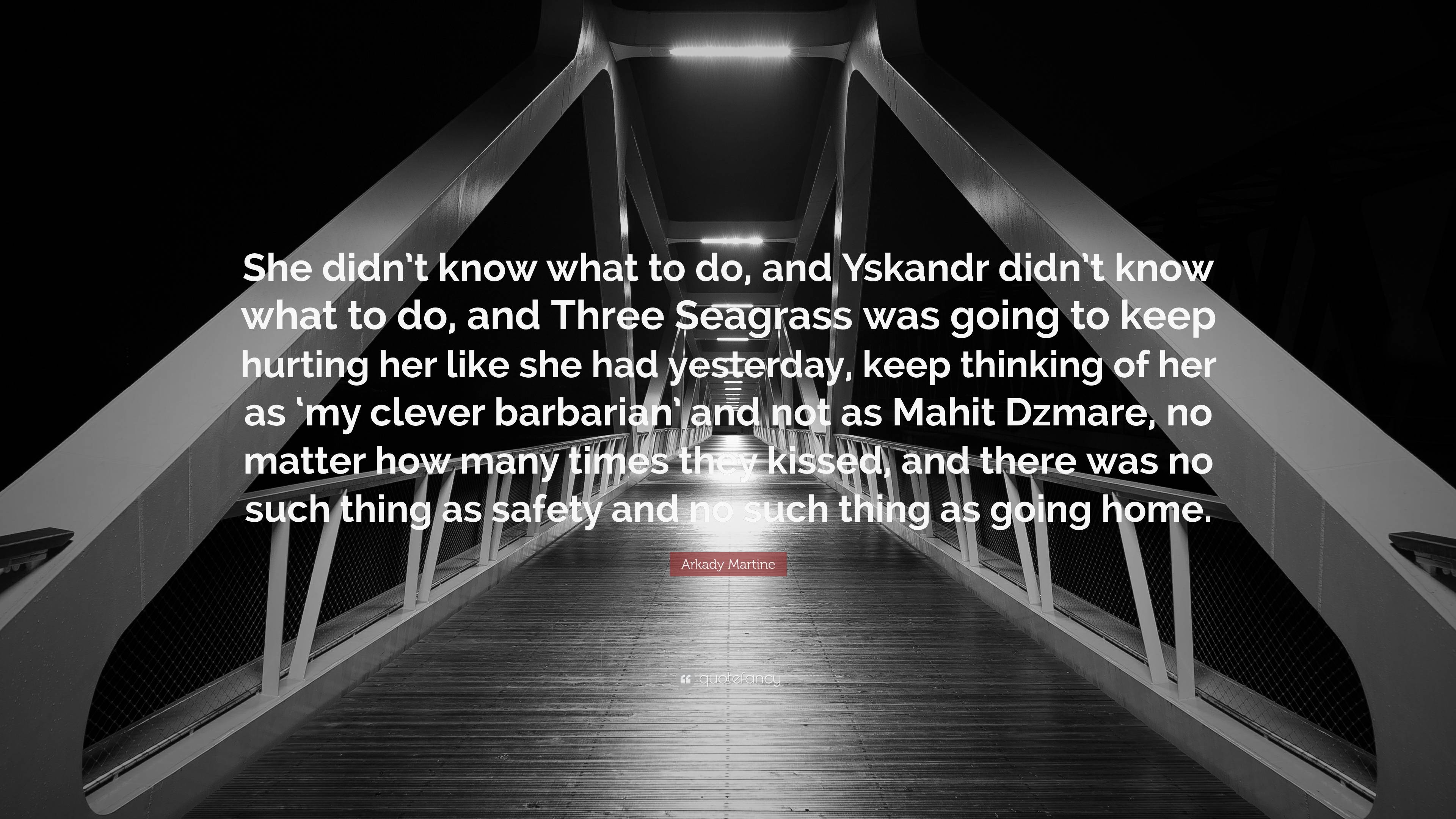 Arkady Martine Quote “she Didn’t Know What To Do And Yskandr Didn’t Know What To Do And Three