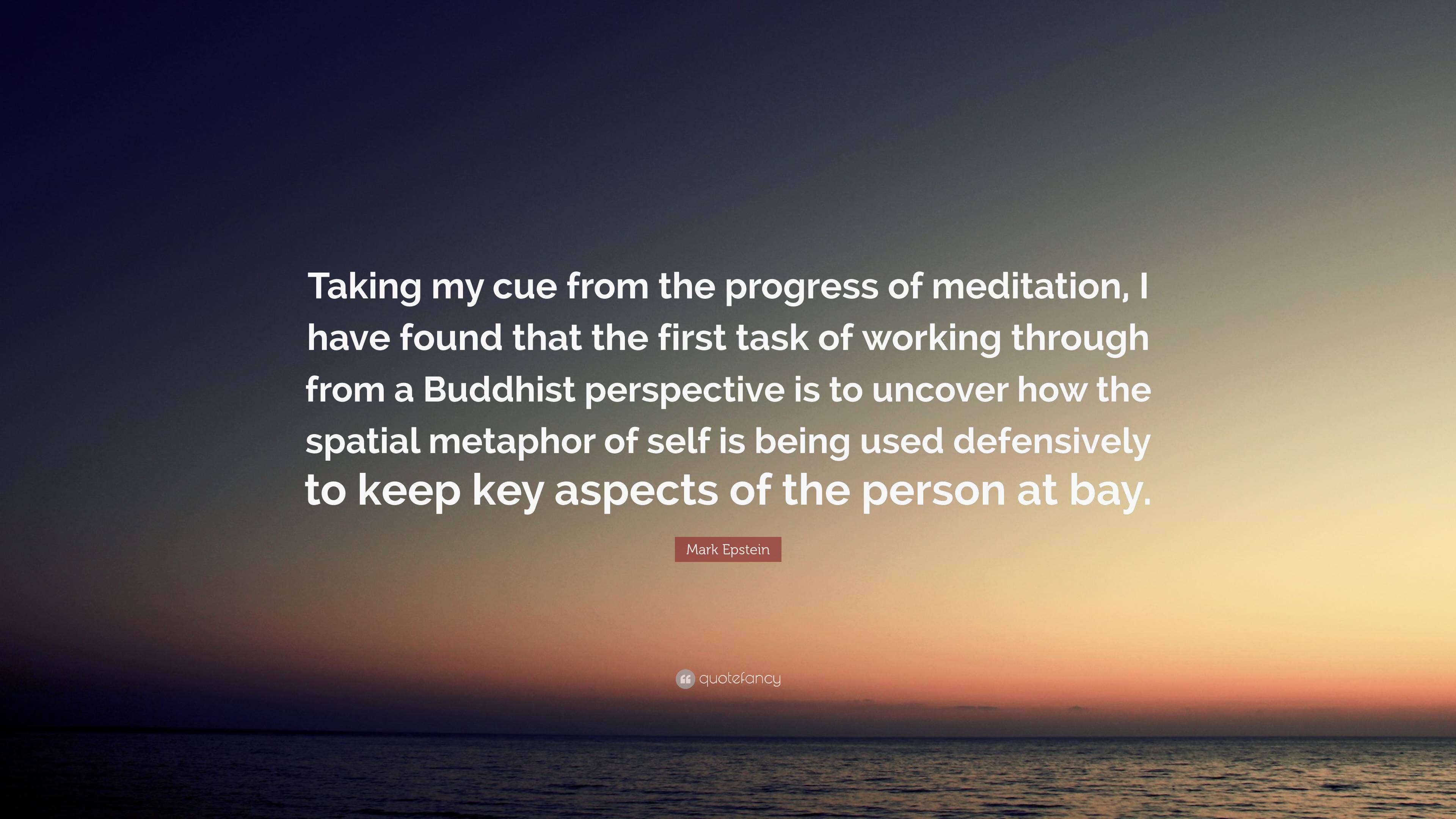 Mark Epstein Quote: “Taking my cue from the progress of meditation, I ...