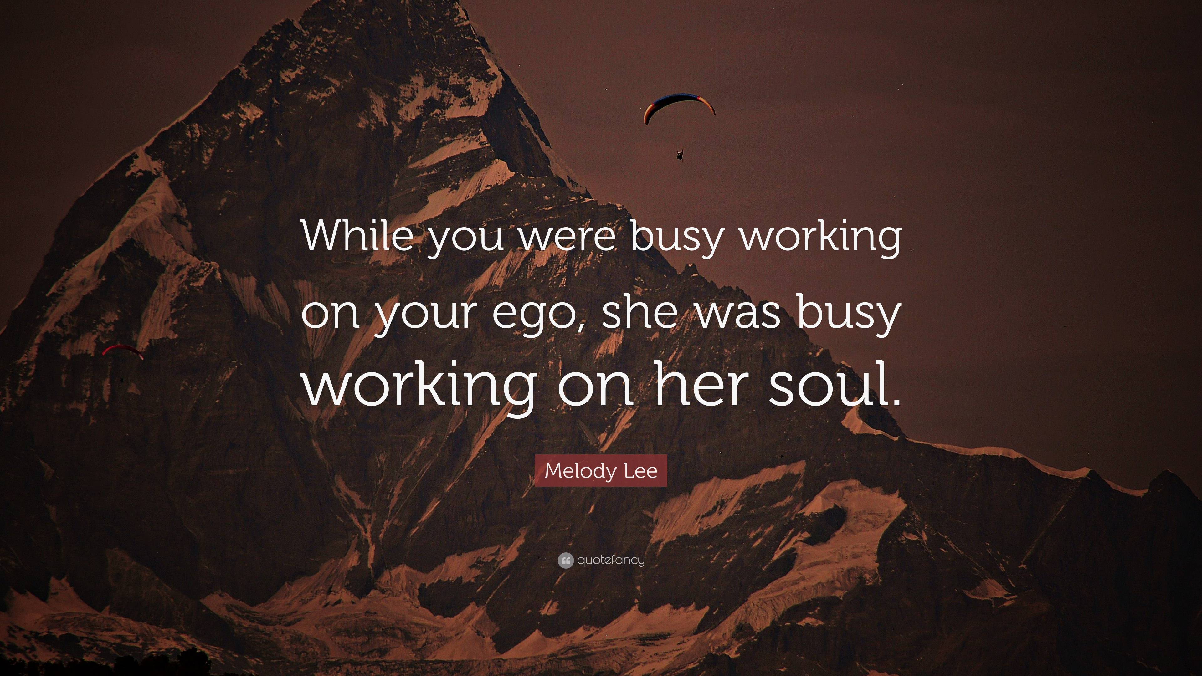 Melody Lee Quote: “While You Were Busy Working On Your Ego, She Was ...