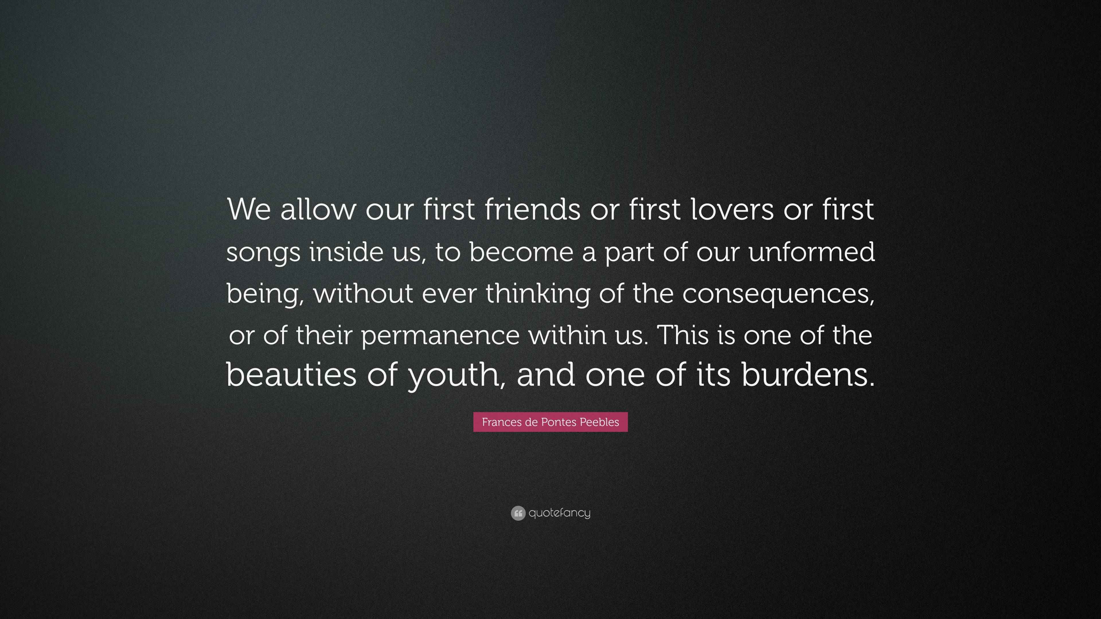 Frances de Pontes Peebles Quote “We allow our first friends or first