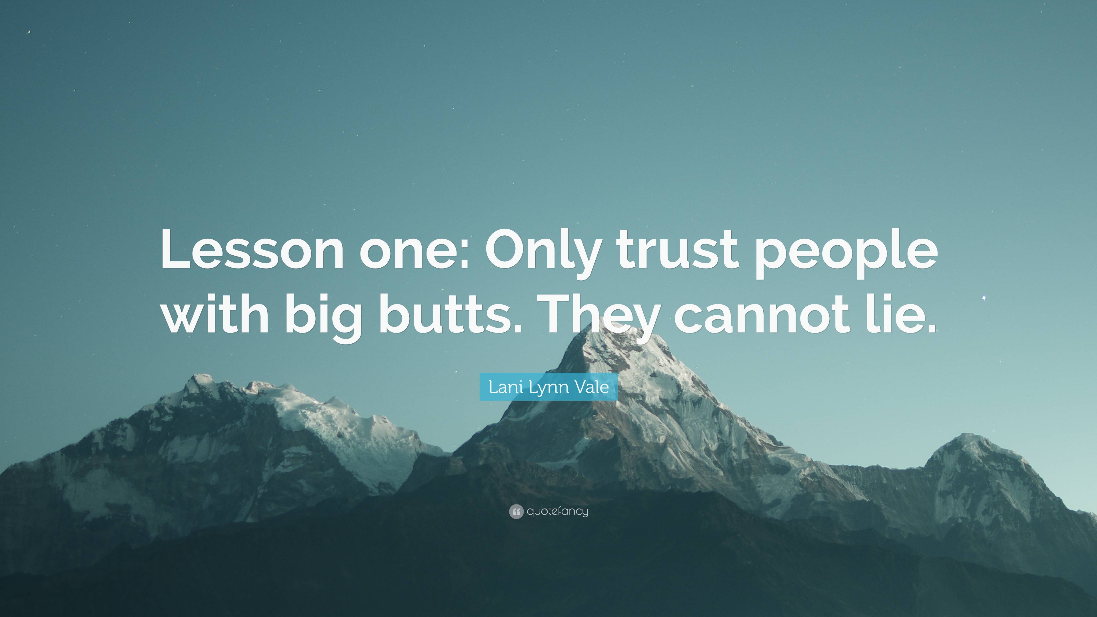 Lani Lynn Vale Quote: “Lesson one: Only trust people with big butts. They  cannot lie.”