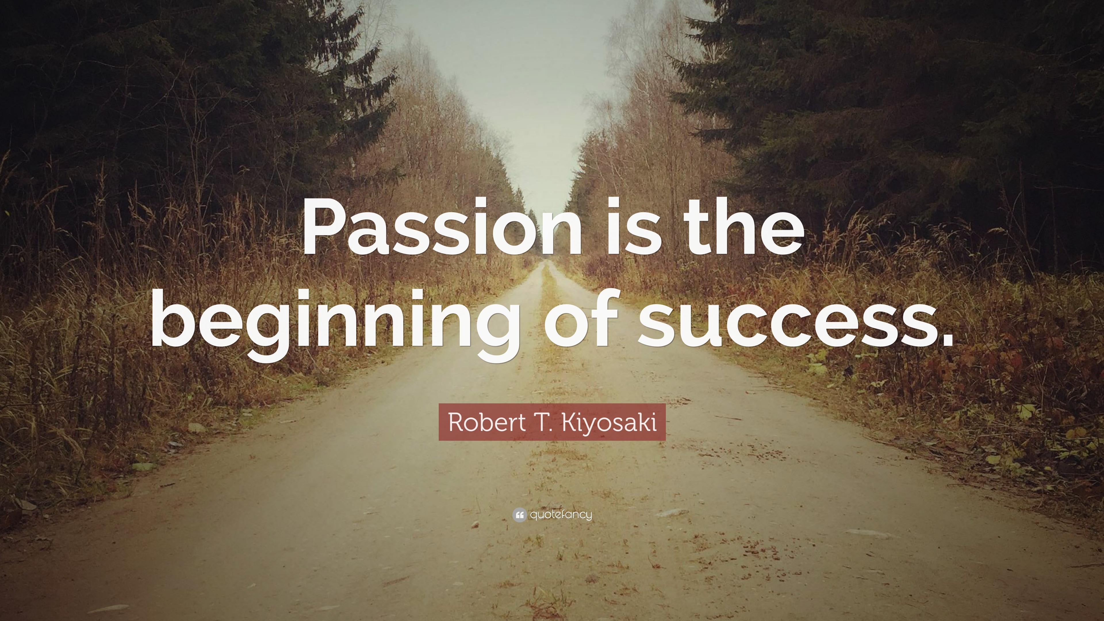 Robert T Kiyosaki Quote “passion Is The Beginning Of Success” 