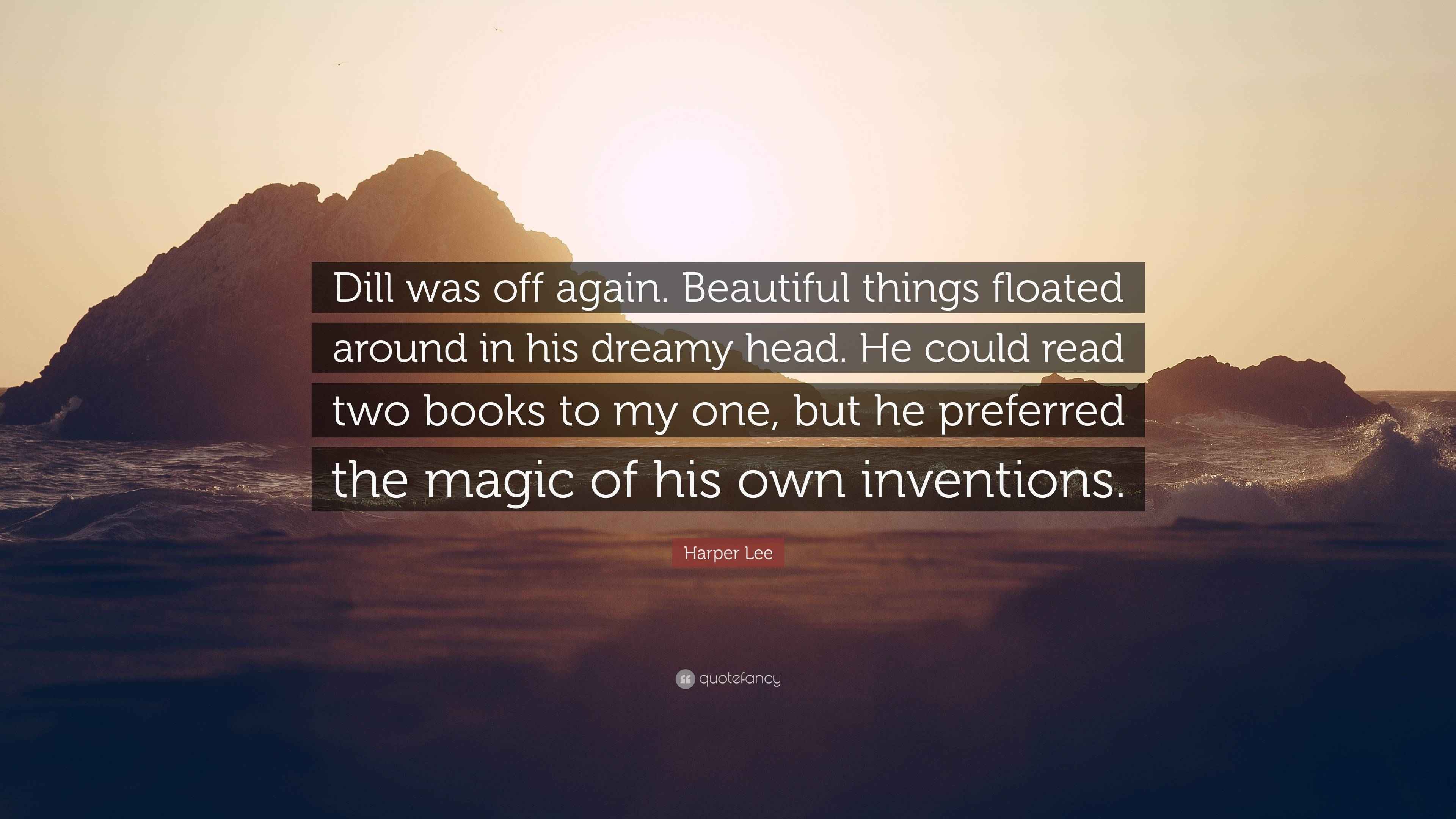 Harper Lee Quote “Dill was off again. Beautiful things floated around