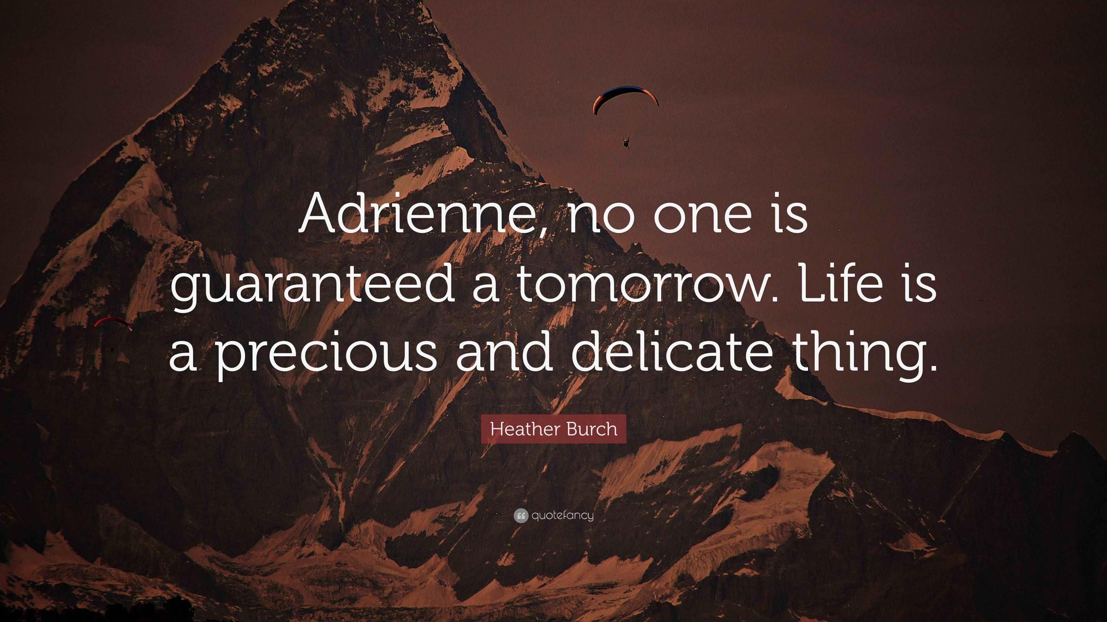 Heather Burch Quote “Adrienne, no one is guaranteed a tomorrow. Life