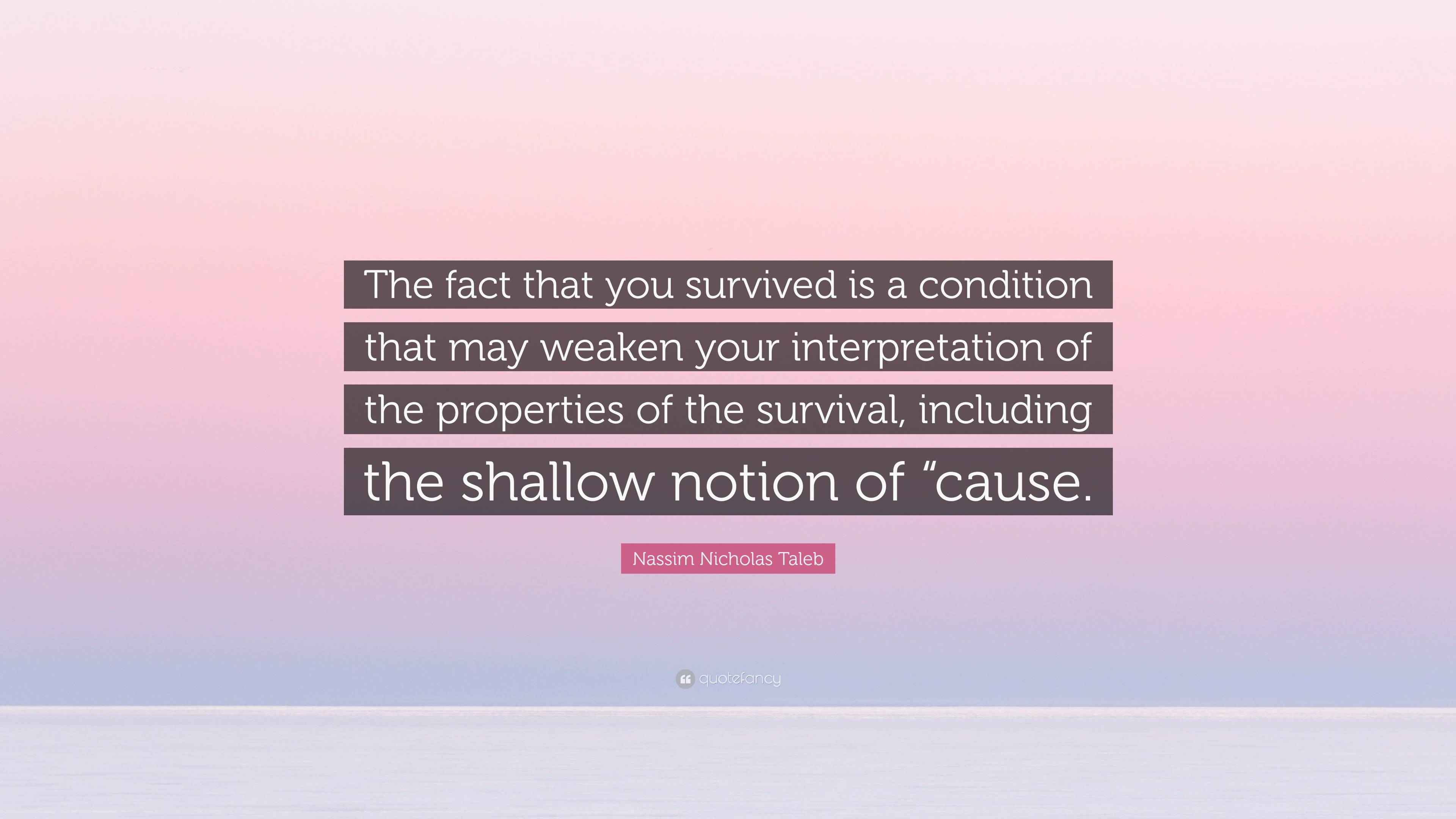 Nassim Nicholas Taleb Quote: “The fact that you survived is a condition