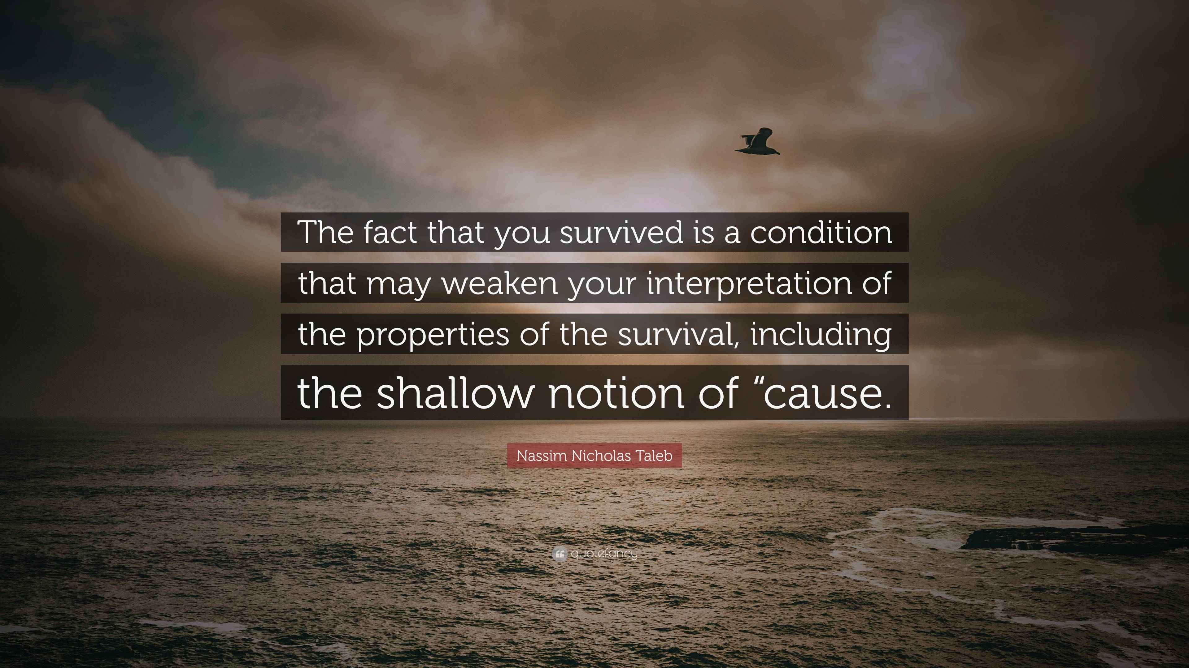Nassim Nicholas Taleb Quote The Fact That You Survived Is A Condition