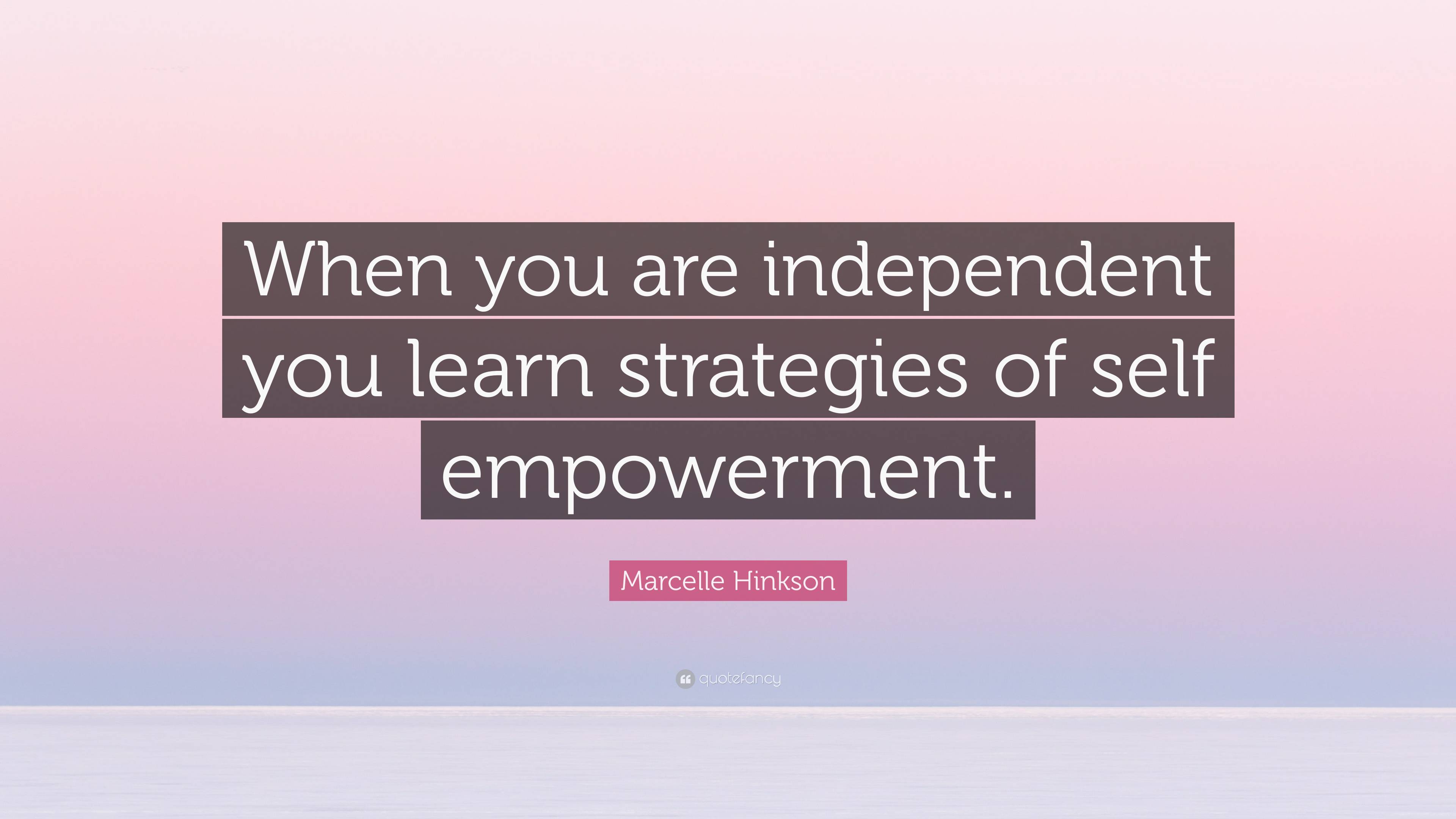 Marcelle Hinkson Quote: “When you are independent you learn strategies ...