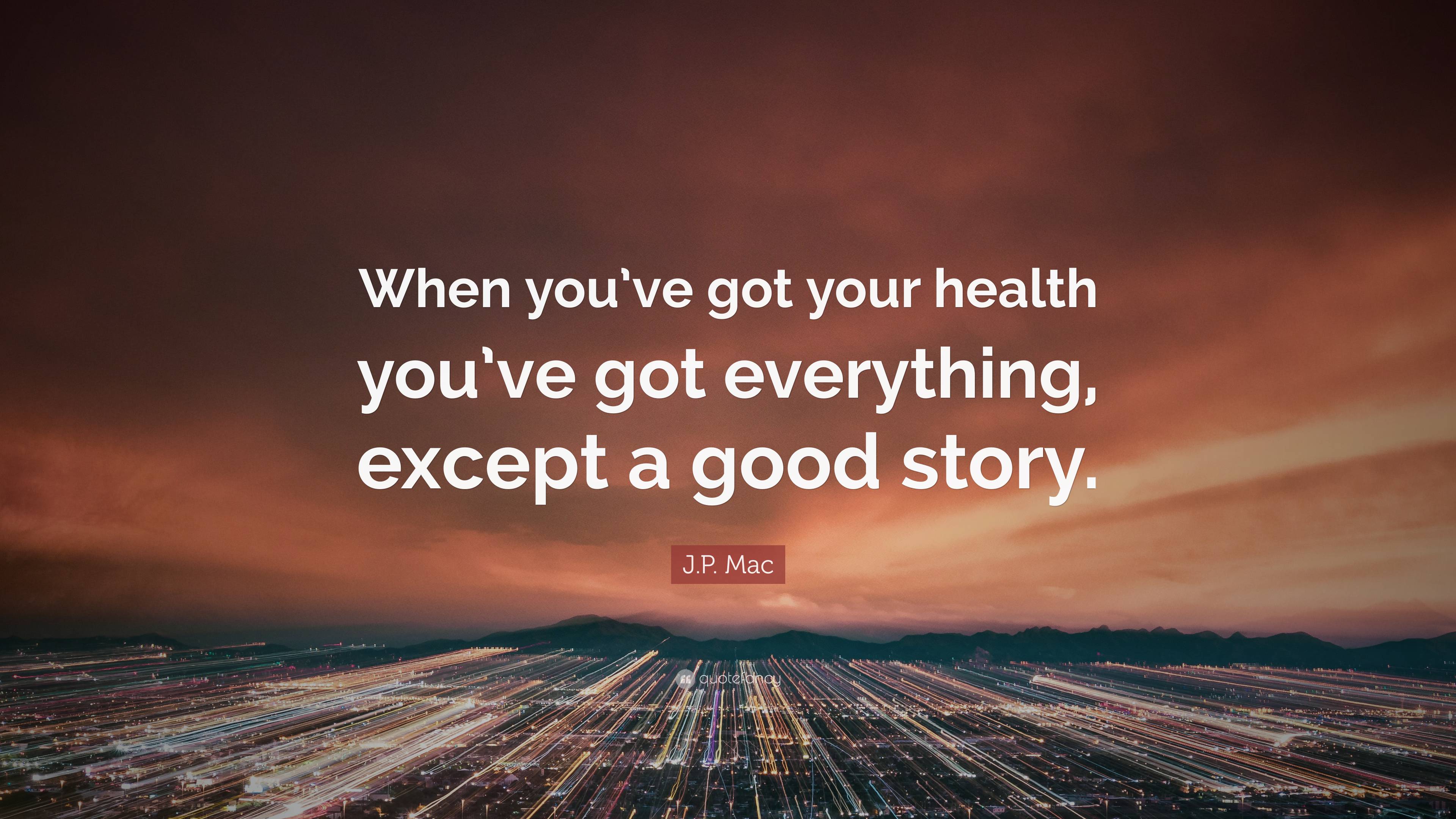 J.P. Mac Quote: “When you’ve got your health you’ve got everything ...