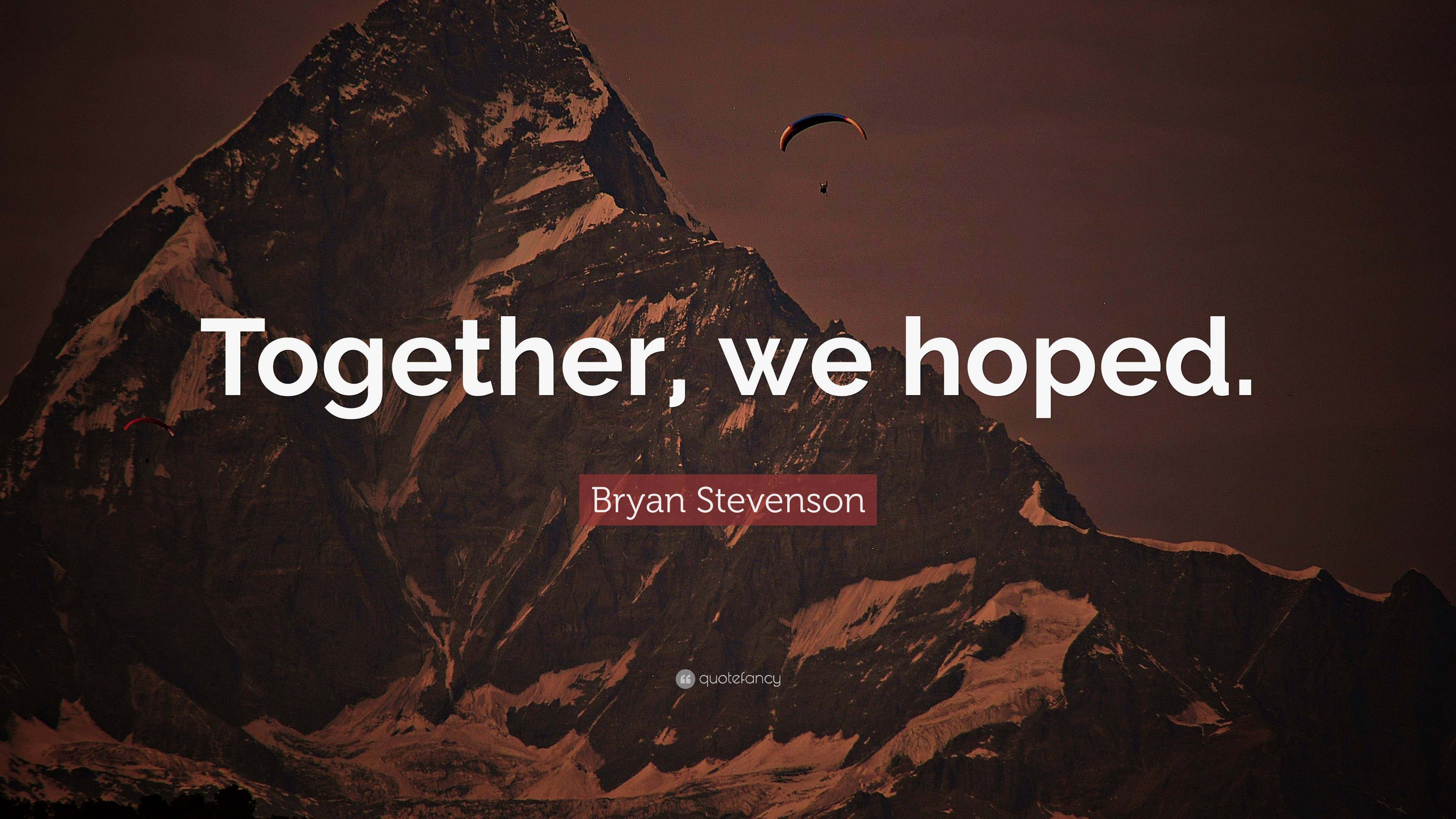 Bryan Stevenson Quote: “Together, We Hoped.”