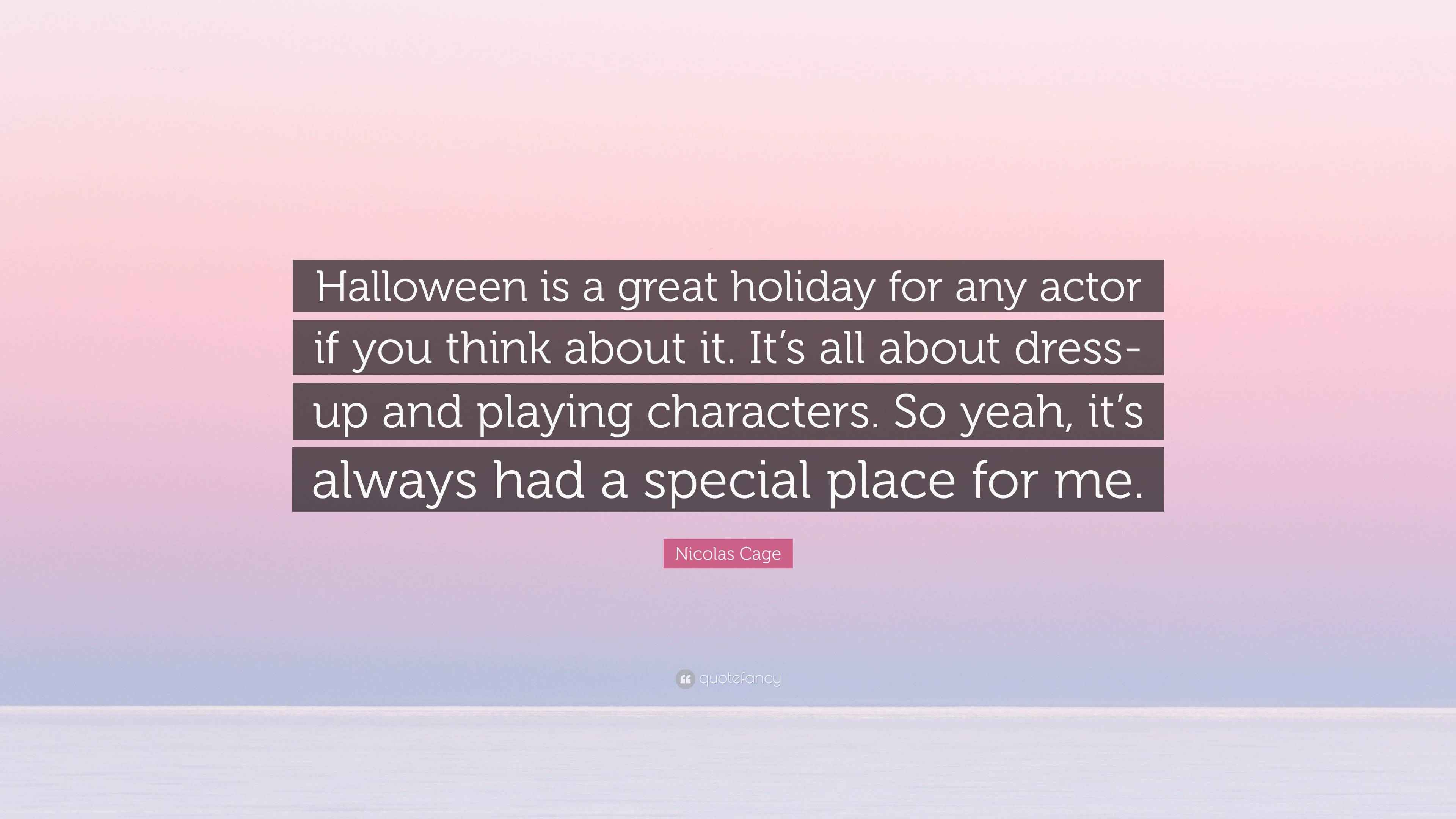Nicolas Cage Quote: Halloween is a great holiday for any actor if you  think about it. It's all about dress-up and playing characters. So...