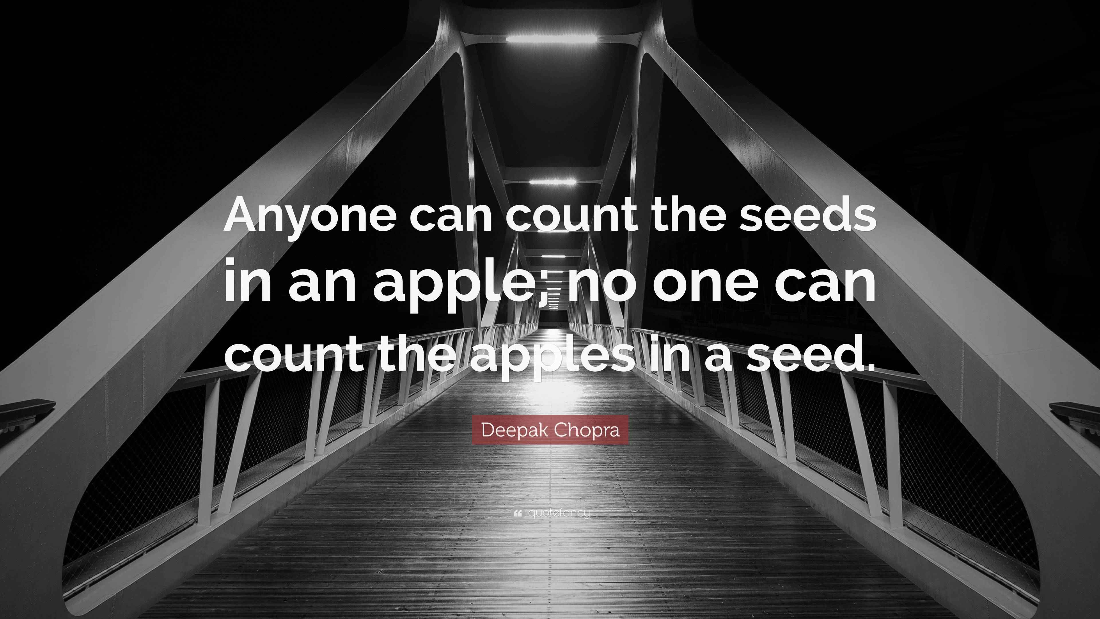 Deepak Chopra Quote “Anyone can count the seeds in an apple; no one