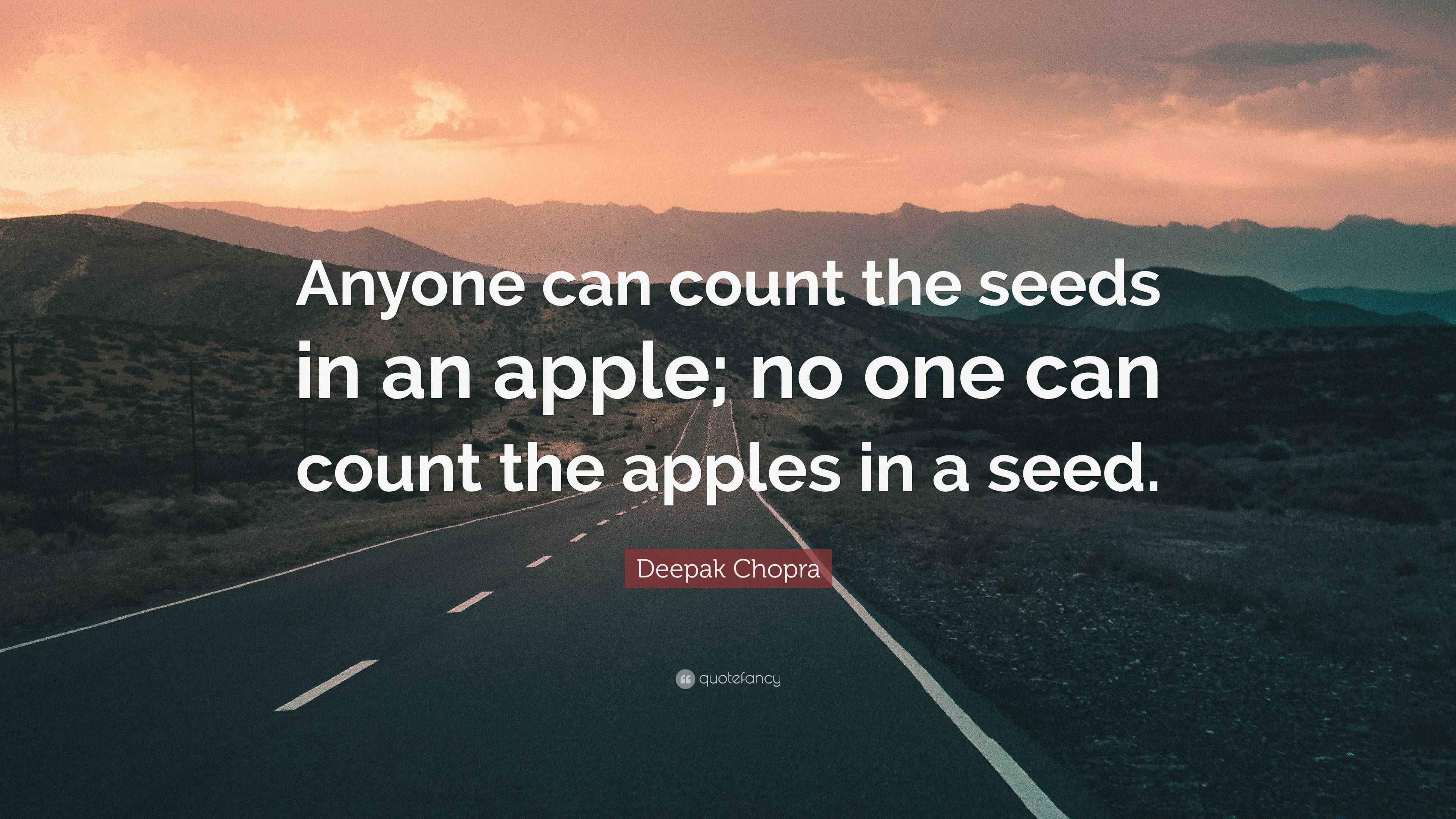 Deepak Chopra Quote “Anyone can count the seeds in an apple; no one