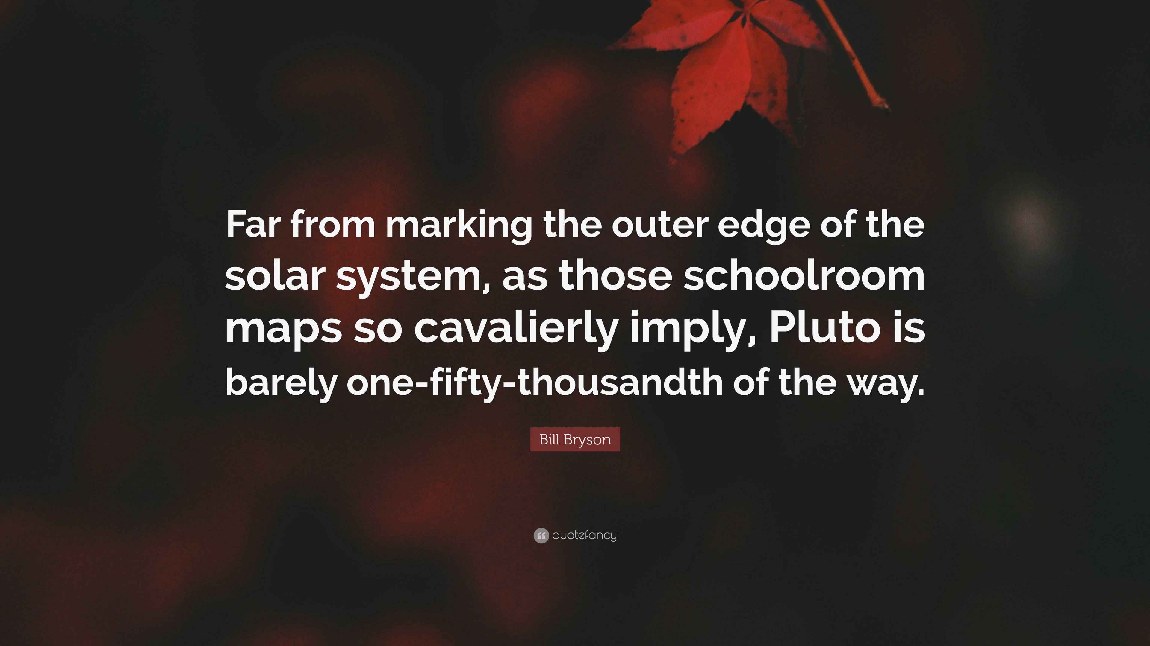 Bill Bryson Quote: “Far from marking the outer edge of the solar system ...
