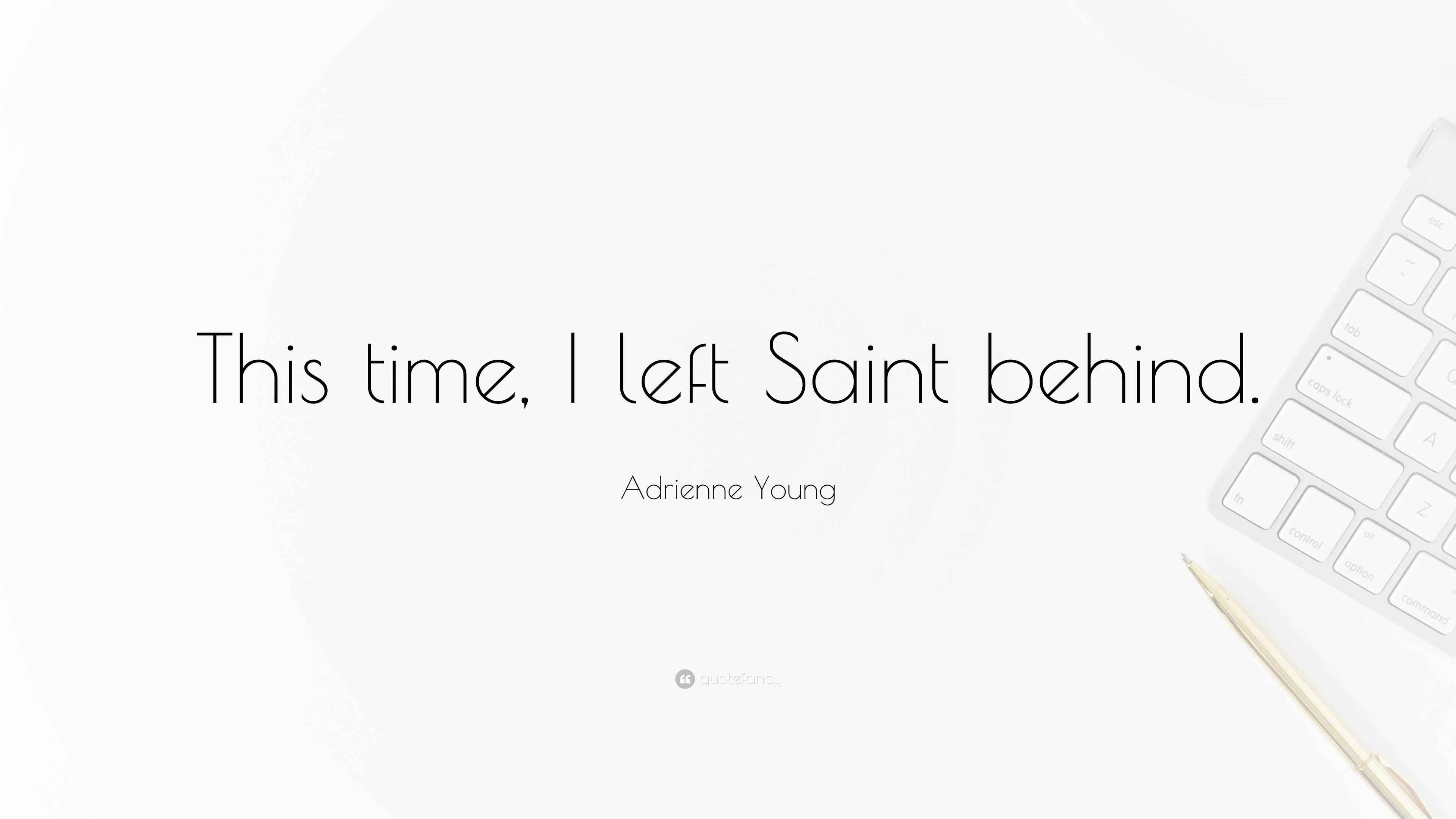 Adrienne Young Quote “This time, I left Saint behind.”