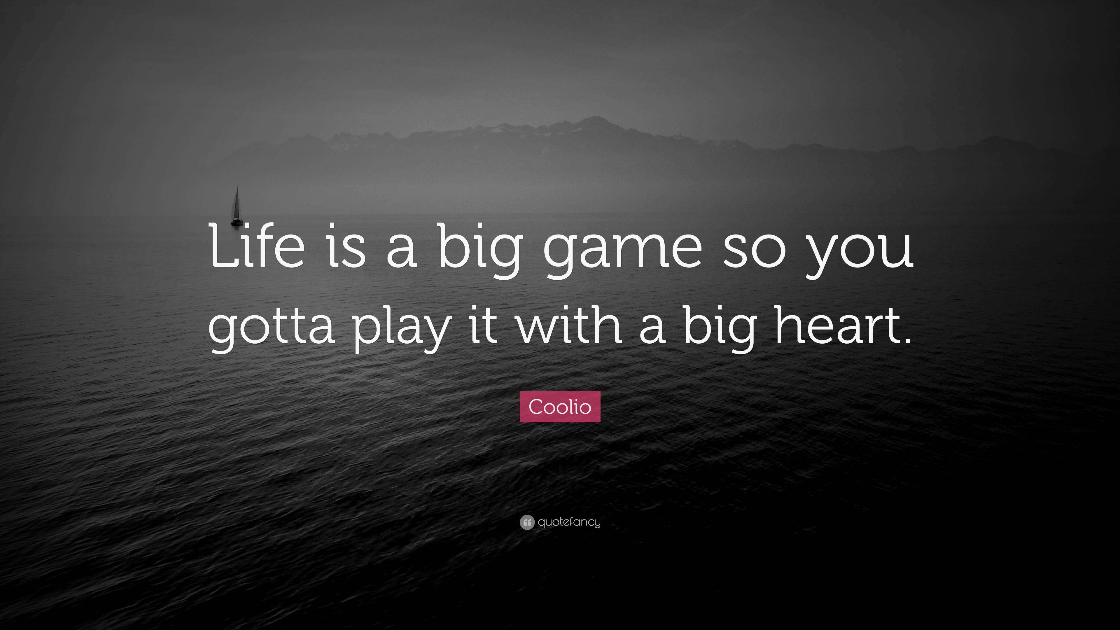 Coolio Quote: “Life is a big game so you gotta play it with a big heart.”