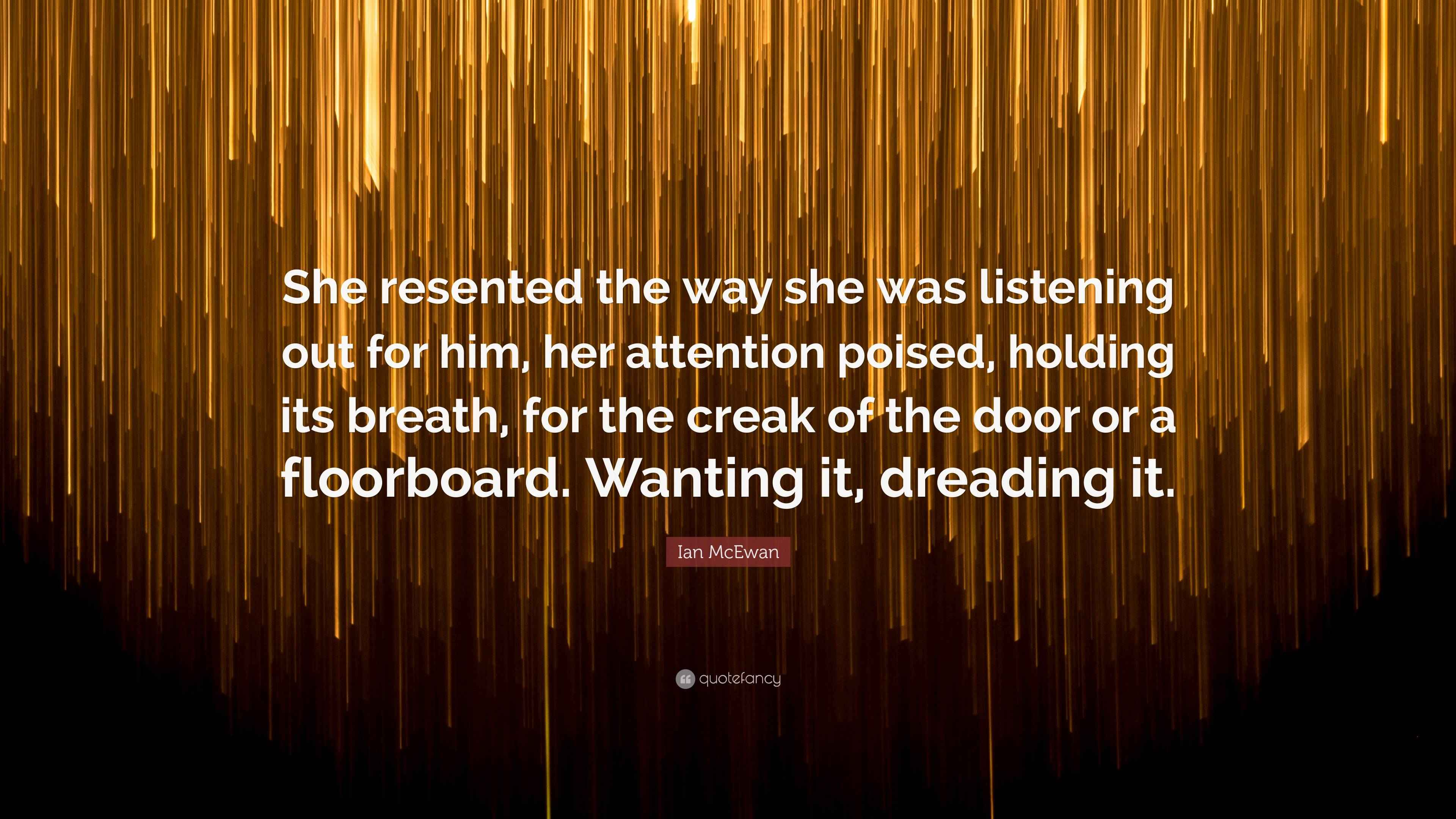 Ian McEwan Quote “She resented the way she was listening out for him