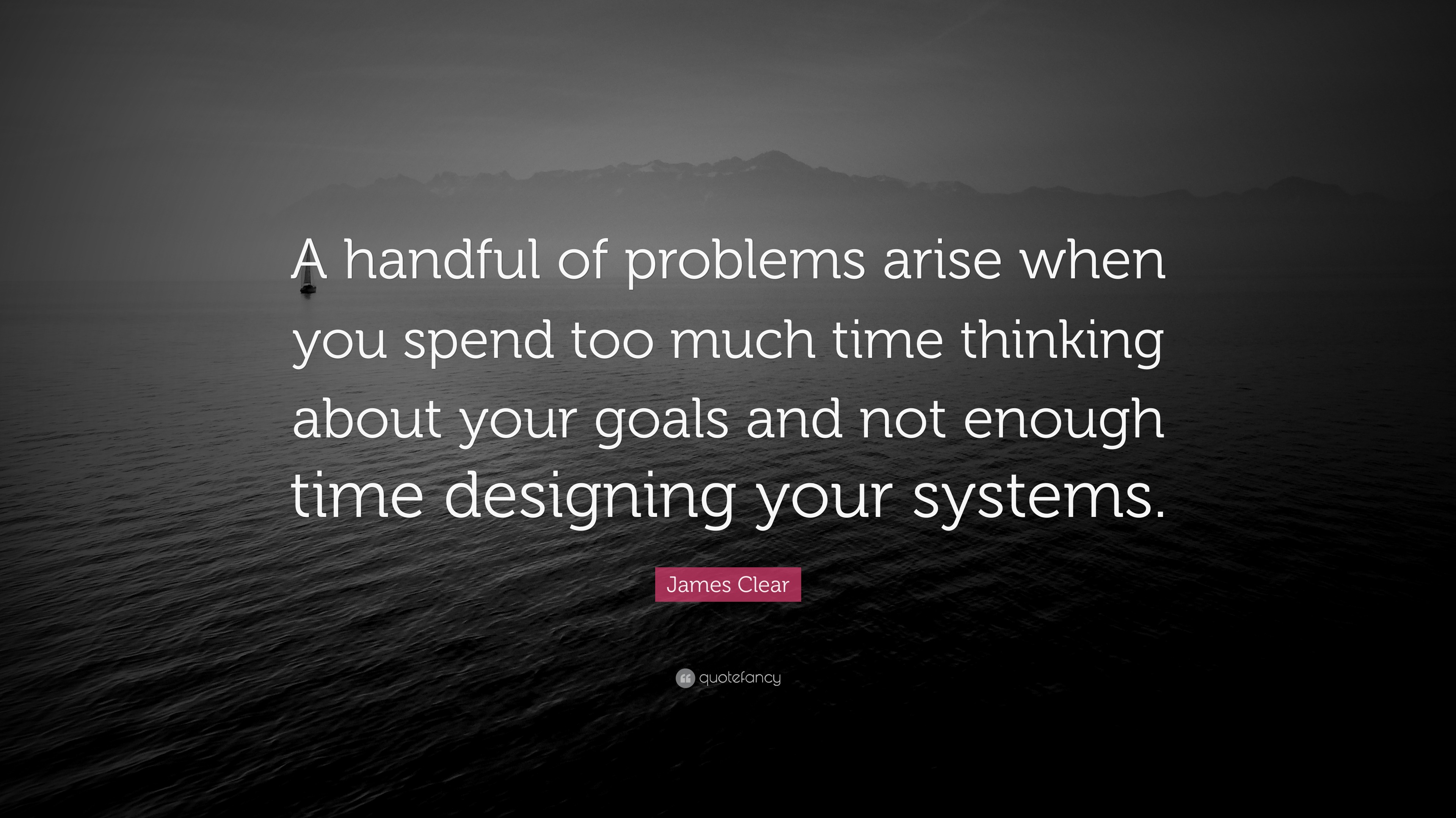 James Clear Quote: “A handful of problems arise when you spend too much ...