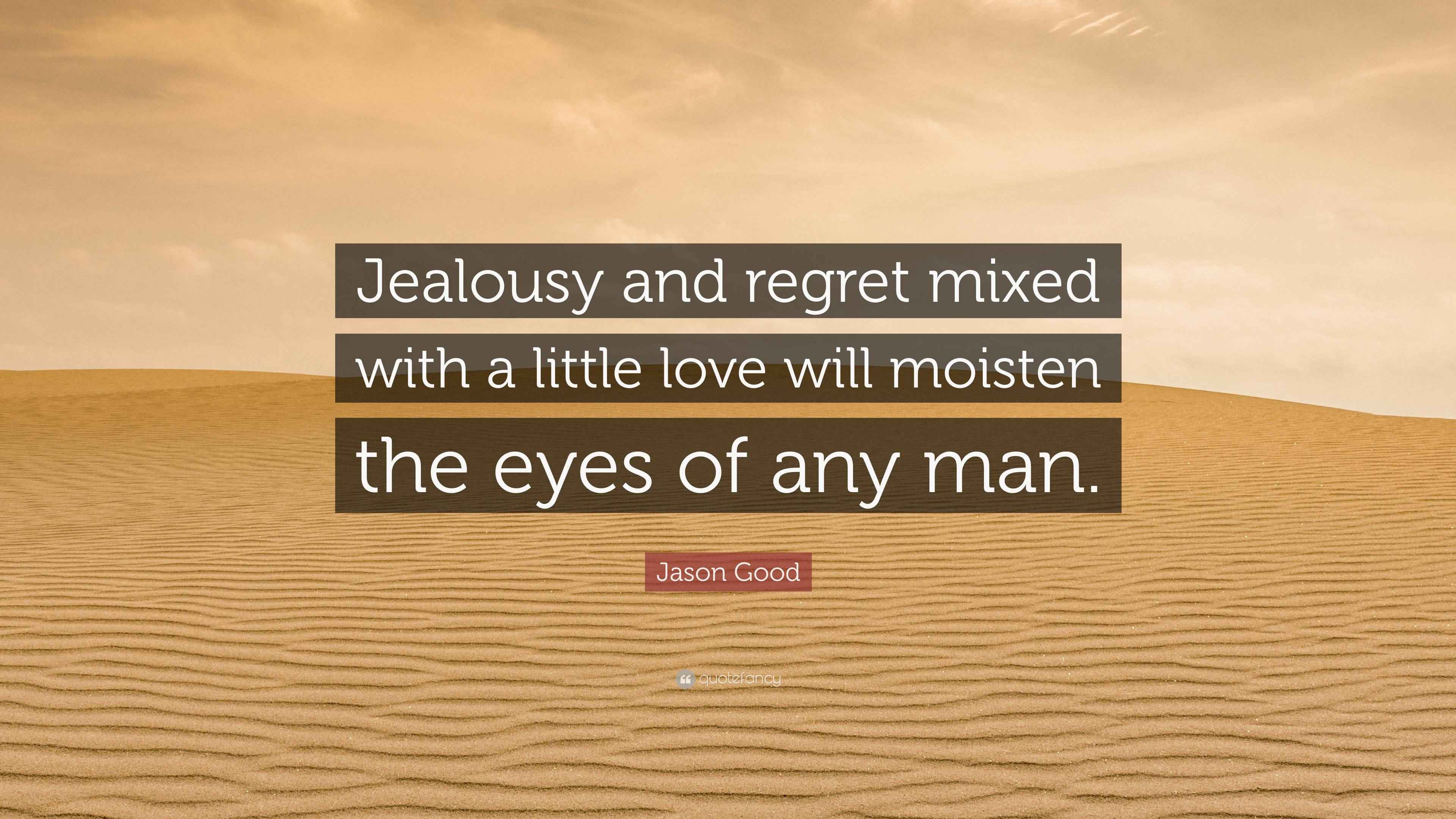 Jason Good Quote: “Jealousy and regret mixed with a little love will ...