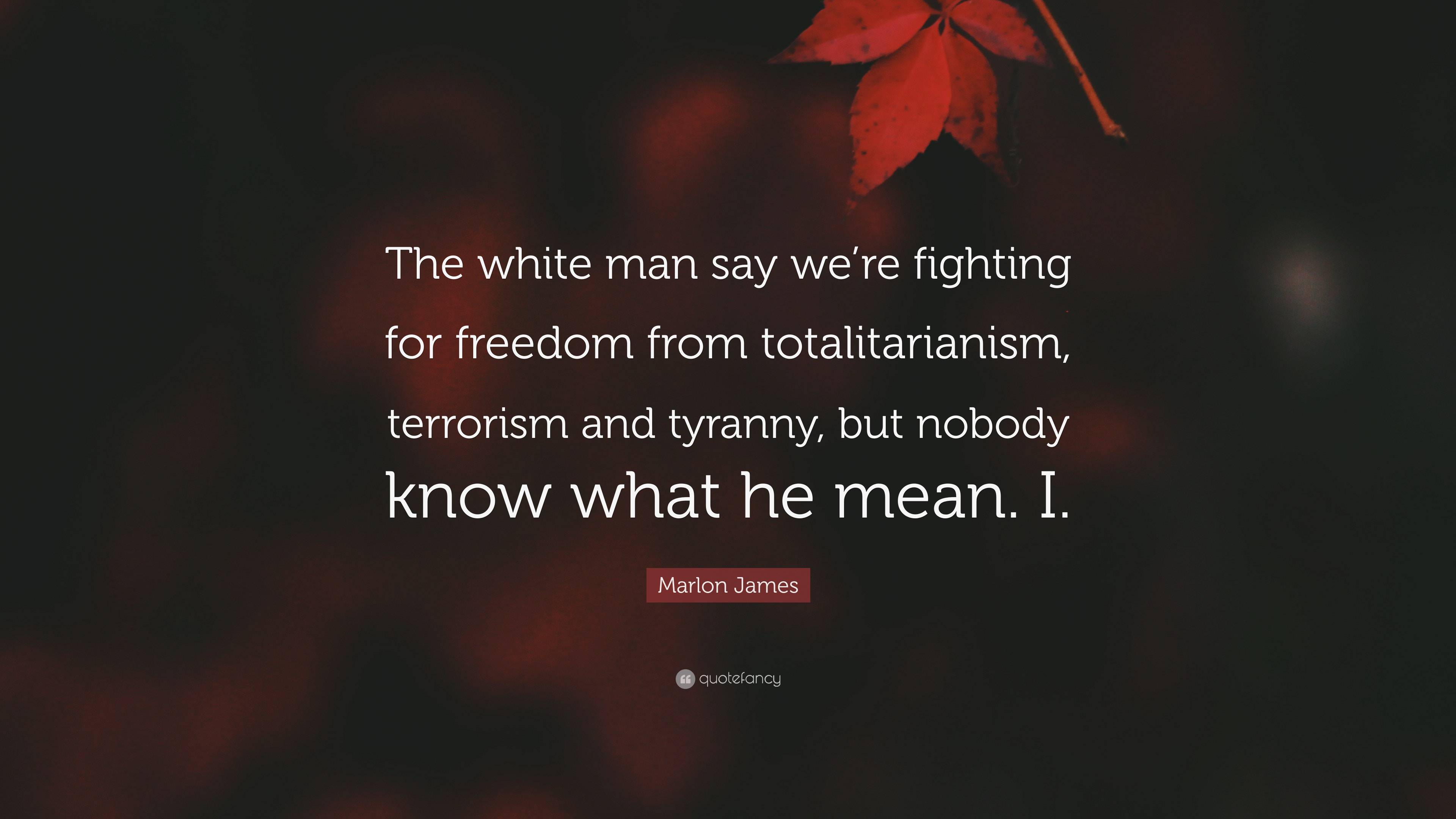 Marlon James Quote: “The white man say we’re fighting for freedom from ...