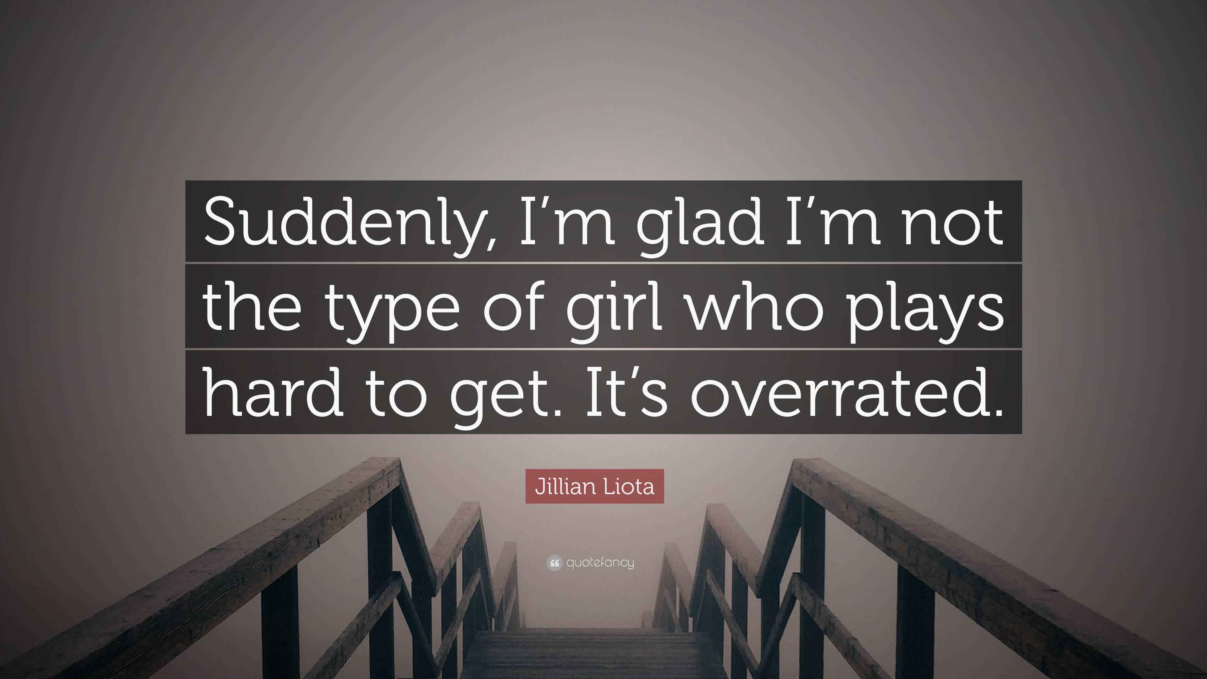 Jillian Liota Quote: “Suddenly, I'm glad I'm not the type of girl who plays, image size:3840x2160