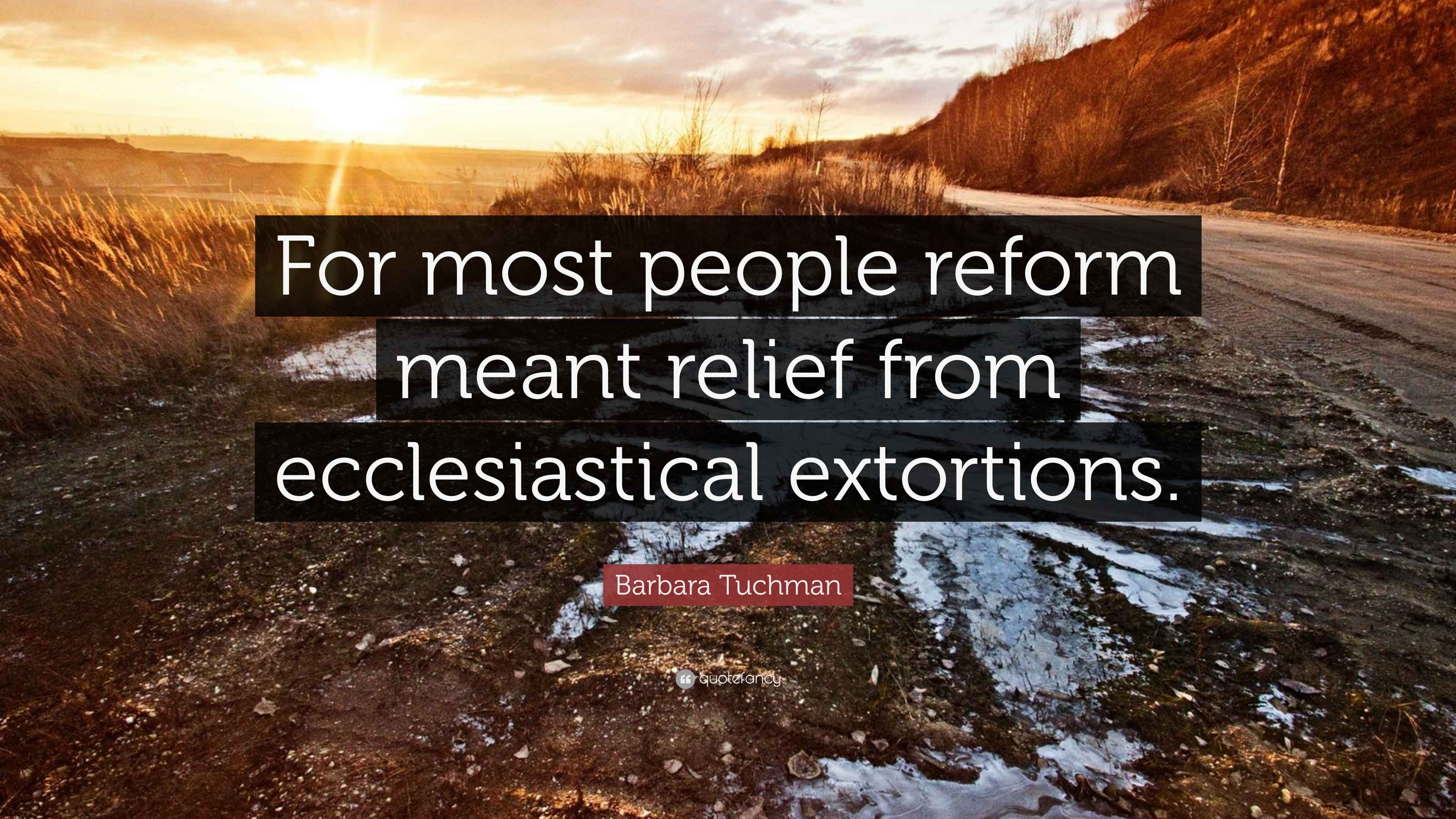 Barbara Tuchman Quote “For most people reform meant relief from