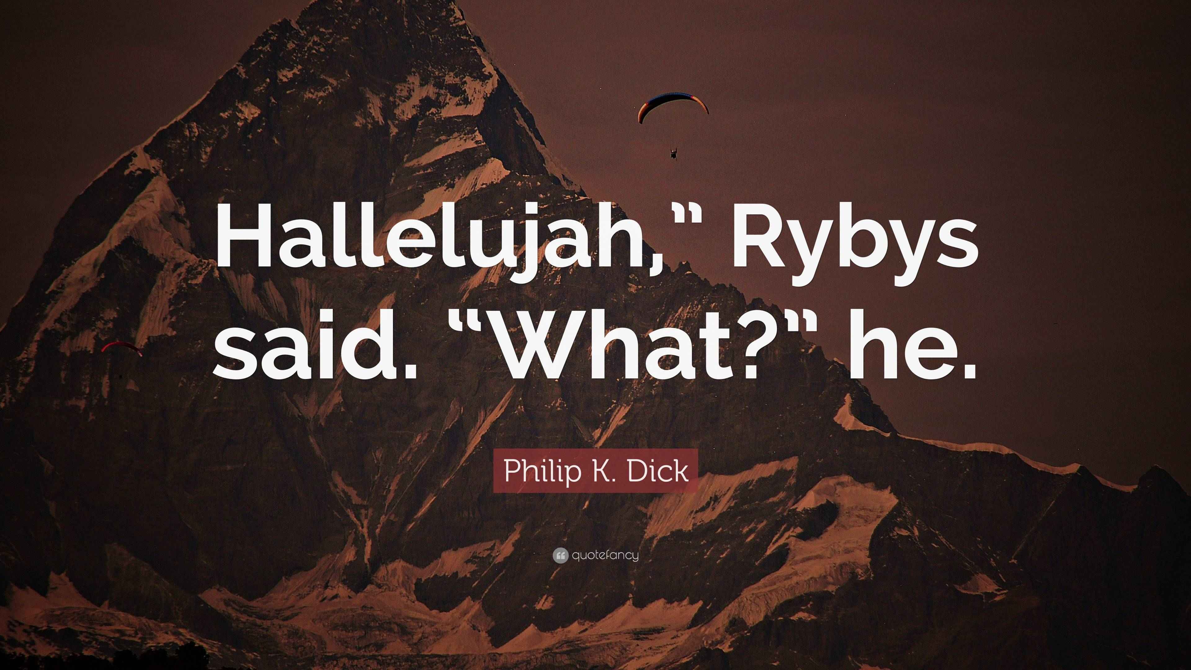 Philip k dick quote hallelujah rybys said what he 